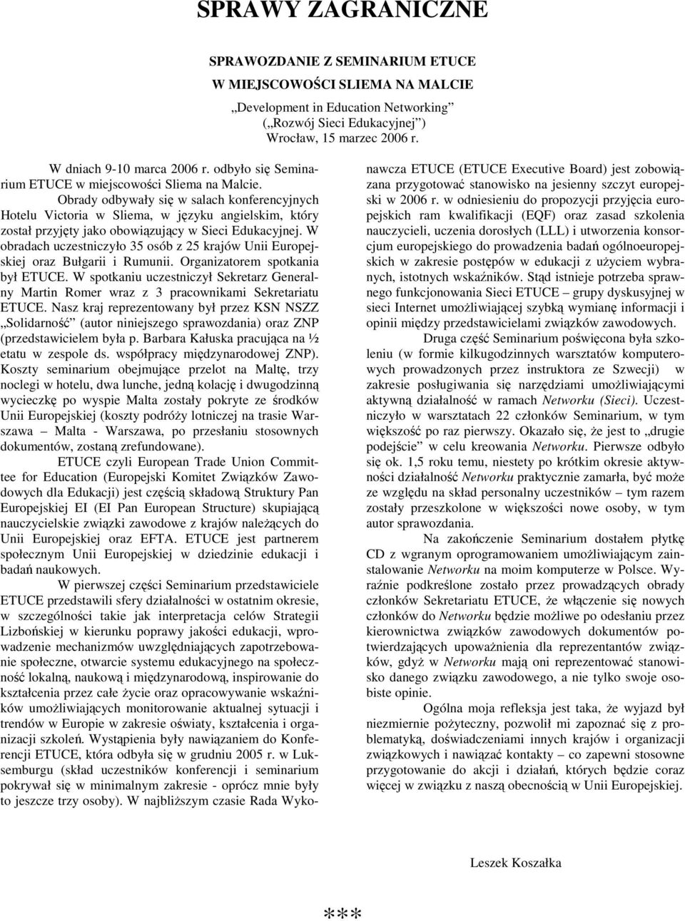 Obrady odbywały się w salach konferencyjnych Hotelu Victoria w Sliema, w języku angielskim, który został przyjęty jako obowiązujący w Sieci Edukacyjnej.