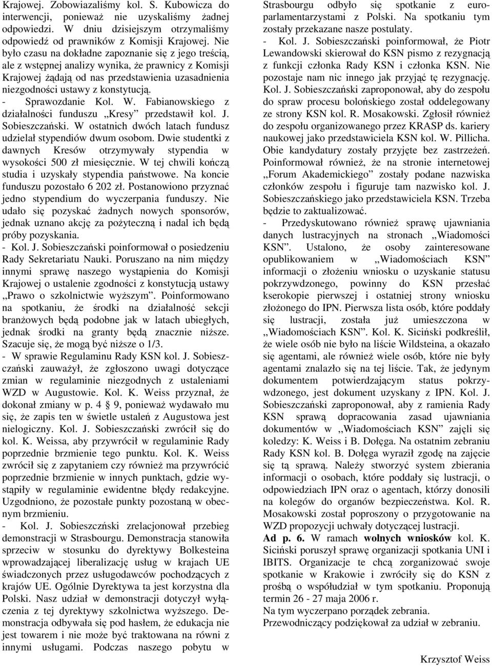 - Sprawozdanie Kol. W. Fabianowskiego z działalności funduszu Kresy przedstawił kol. J. Sobieszczański. W ostatnich dwóch latach fundusz udzielał stypendiów dwum osobom.