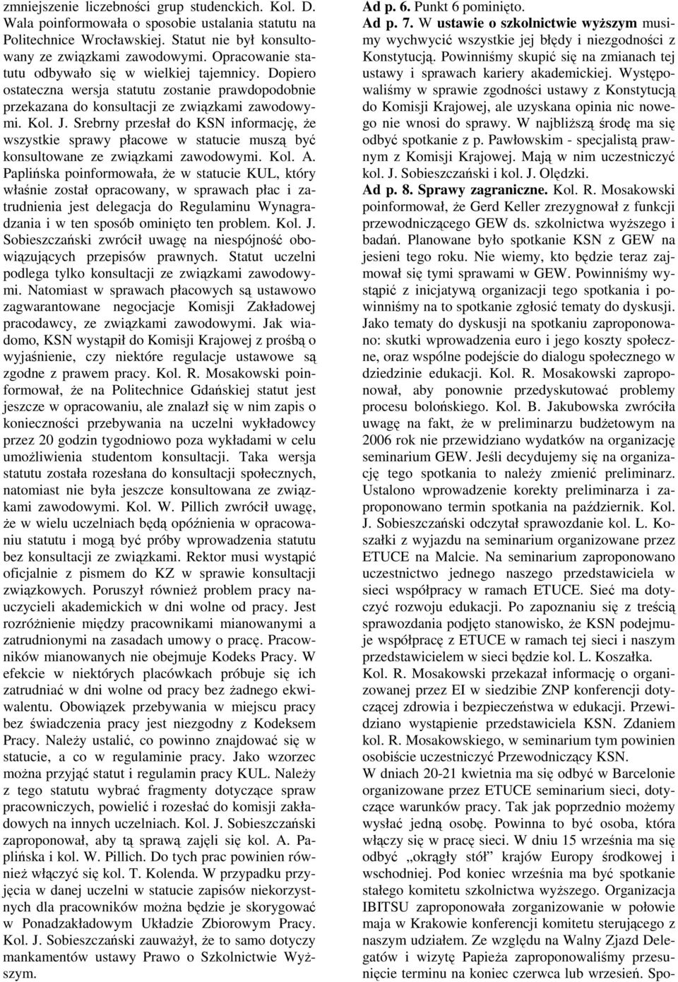 Srebrny przesłał do KSN informację, Ŝe wszystkie sprawy płacowe w statucie muszą być konsultowane ze związkami zawodowymi. Kol. A.