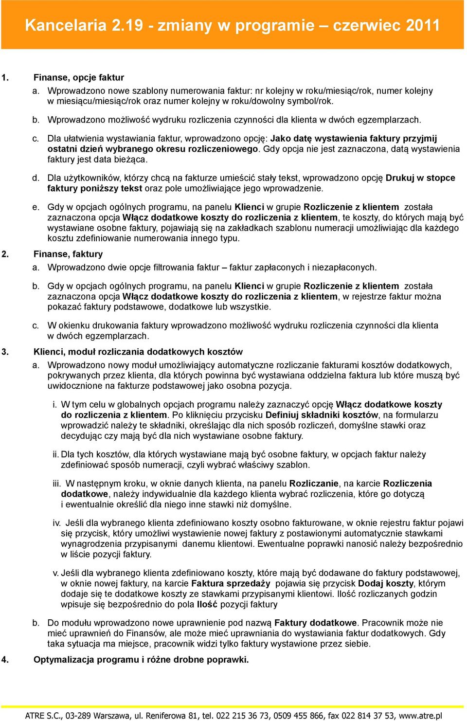 Gdy opcja nie jest zaznaczona, datą wystawienia faktury jest data bieżąca. d. Dla użytkowników, którzy chcą na fakturze umieścić stały tekst, wprowadzono opcję Drukuj w stopce faktury poniższy tekst oraz pole umożliwiające jego wprowadzenie.