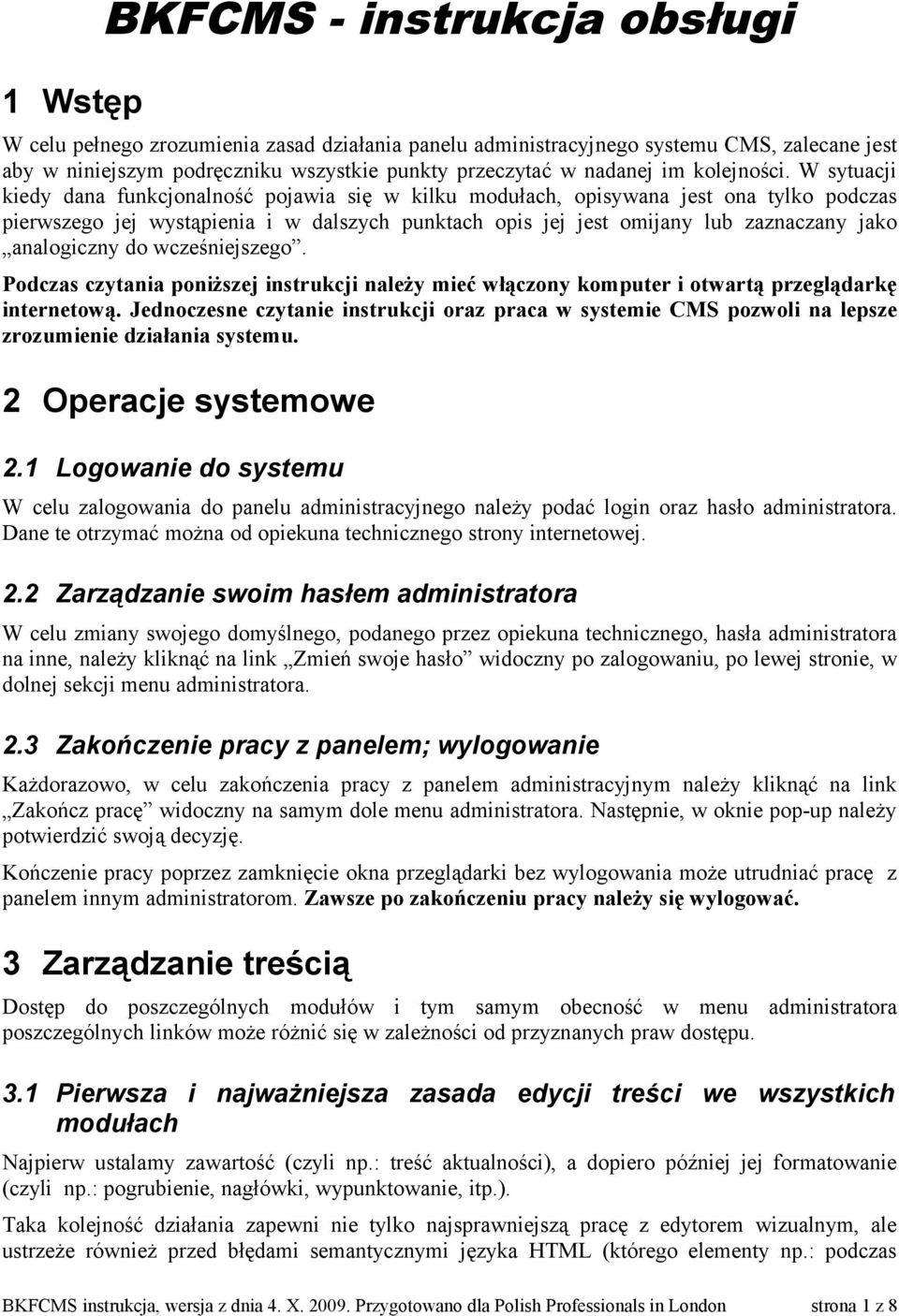 W sytuacji kiedy dana funkcjonalność pojawia się w kilku modułach, opisywana jest ona tylko podczas pierwszego jej wystąpienia i w dalszych punktach opis jej jest omijany lub zaznaczany jako