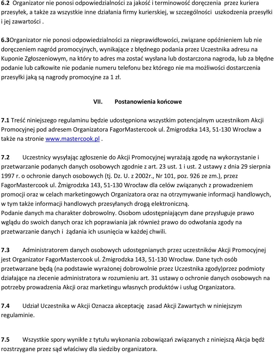 3 Organizator nie ponosi odpowiedzialności za nieprawidłowości, związane opóźnieniem lub nie doręczeniem nagród promocyjnych, wynikające z błędnego podania przez Uczestnika adresu na Kuponie