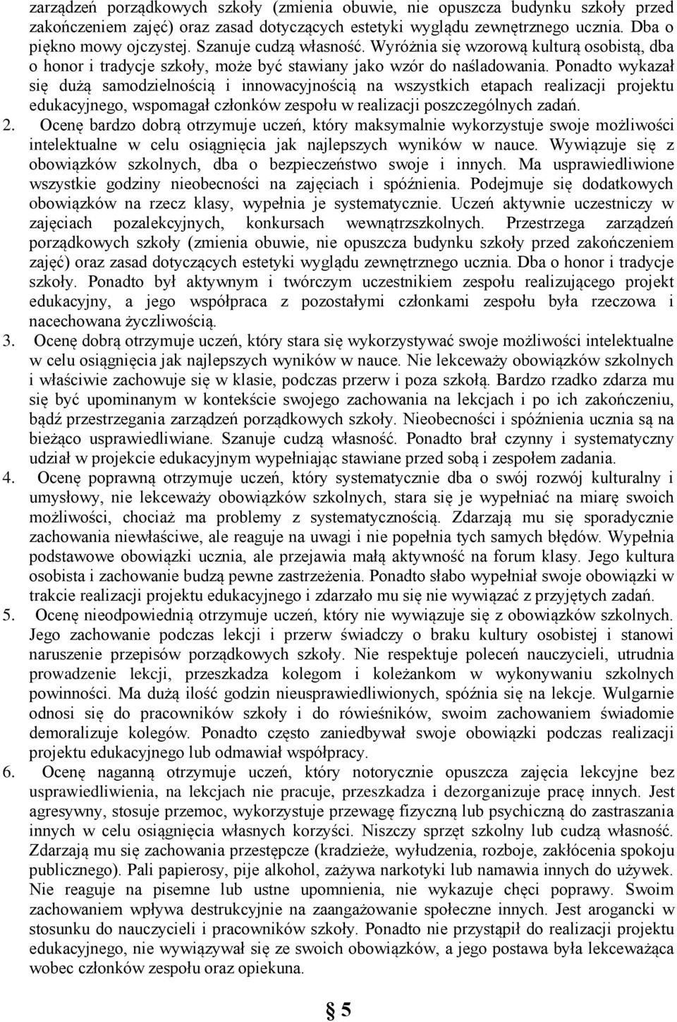 Ponadto wykazał się dużą samodzielnością i innowacyjnością na wszystkich etapach realizacji projektu edukacyjnego, wspomagał członków zespołu w realizacji poszczególnych zadań. 2.