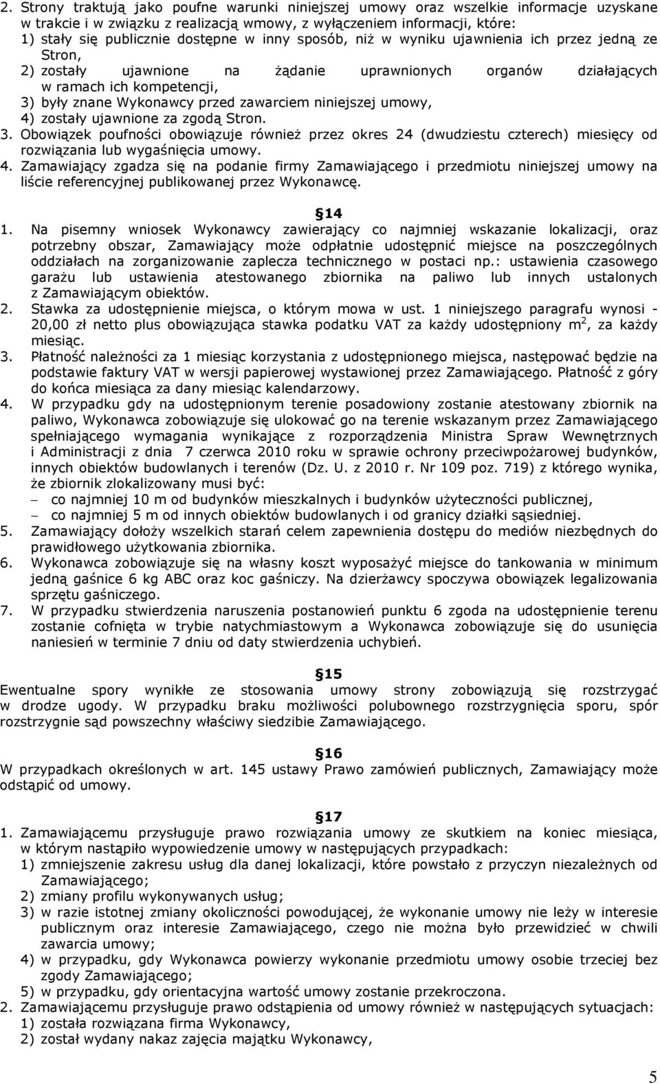 niniejszej umowy, 4) zostały ujawnione za zgodą Stron. 3. Obowiązek poufności obowiązuje równieŝ przez okres 24 (dwudziestu czterech) miesięcy od rozwiązania lub wygaśnięcia umowy. 4. Zamawiający zgadza się na podanie firmy Zamawiającego i przedmiotu niniejszej umowy na liście referencyjnej publikowanej przez Wykonawcę.