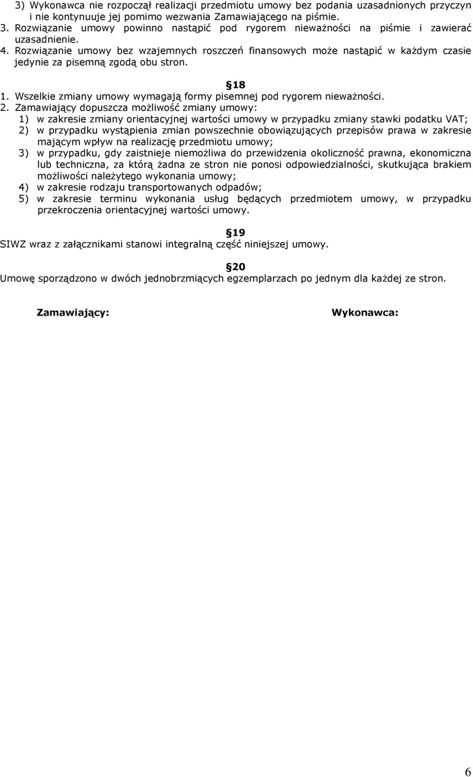 Rozwiązanie umowy bez wzajemnych roszczeń finansowych moŝe nastąpić w kaŝdym czasie jedynie za pisemną zgodą obu stron. 18 1. Wszelkie zmiany umowy wymagają formy pisemnej pod rygorem niewaŝności. 2.