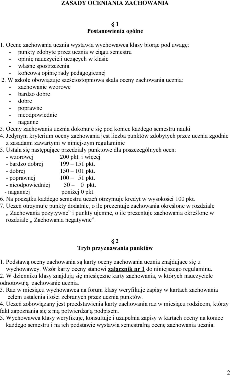 pedagogicznej 2. W szkole obowiązuje sześciostopniowa skala oceny zachowania ucznia: - zachowanie wzorowe - bardzo dobre - dobre - poprawne - nieodpowiednie - naganne 3.