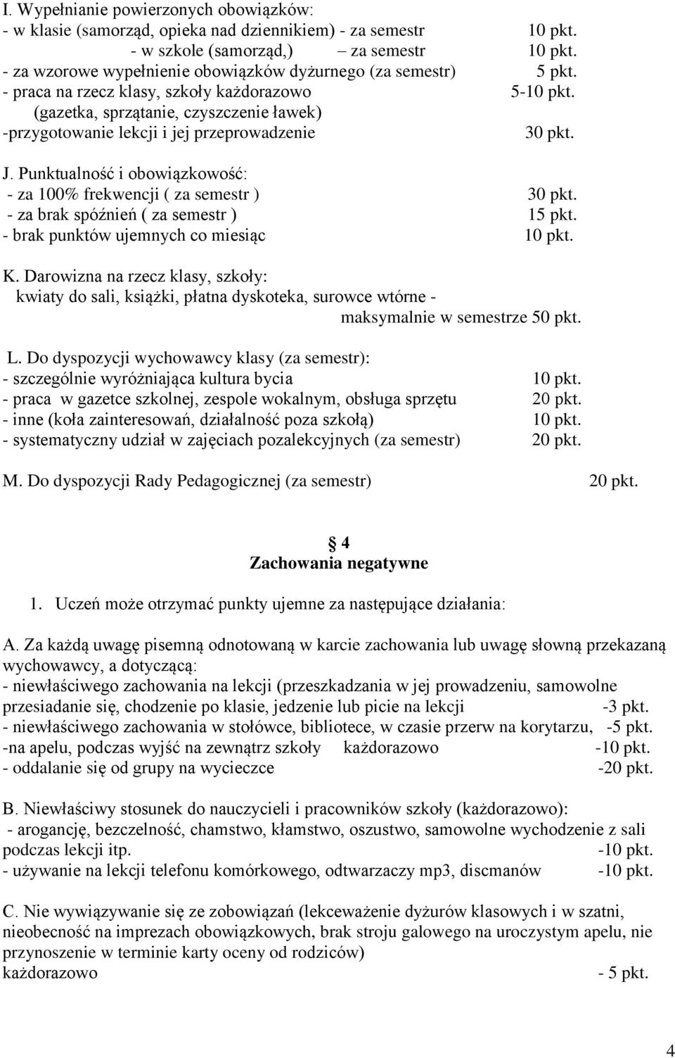 (gazetka, sprzątanie, czyszczenie ławek) -przygotowanie lekcji i jej przeprowadzenie 30 pkt. J. Punktualność i obowiązkowość: - za 100% frekwencji ( za semestr ) 30 pkt.