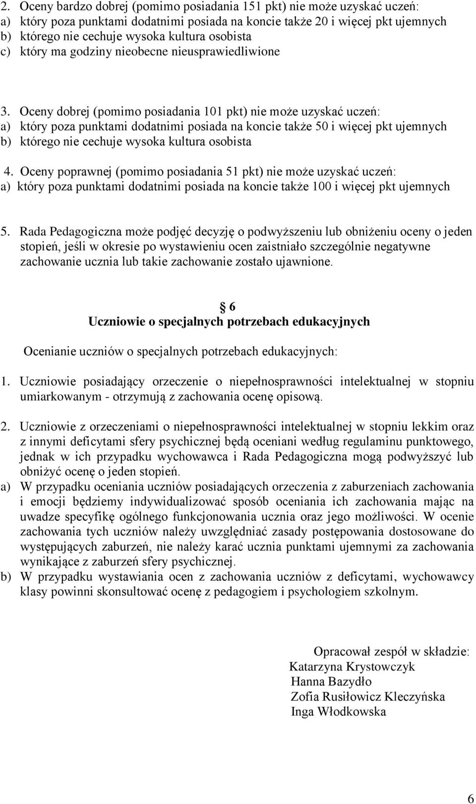 Oceny dobrej (pomimo posiadania 101 pkt) nie może uzyskać uczeń: a) który poza punktami dodatnimi posiada na koncie także 50 i więcej pkt ujemnych b) którego nie cechuje wysoka kultura osobista 4.