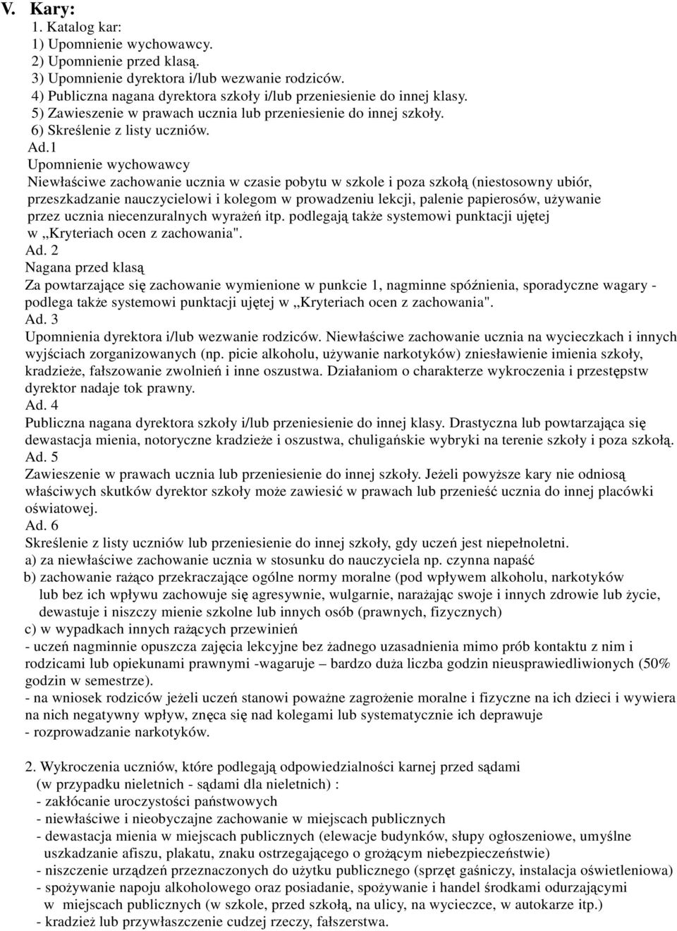 1 Upomnienie wychowawcy Niewłaściwe zachowanie ucznia w czasie pobytu w szkole i poza szkołą (niestosowny ubiór, przeszkadzanie nauczycielowi i kolegom w prowadzeniu lekcji, palenie papierosów,