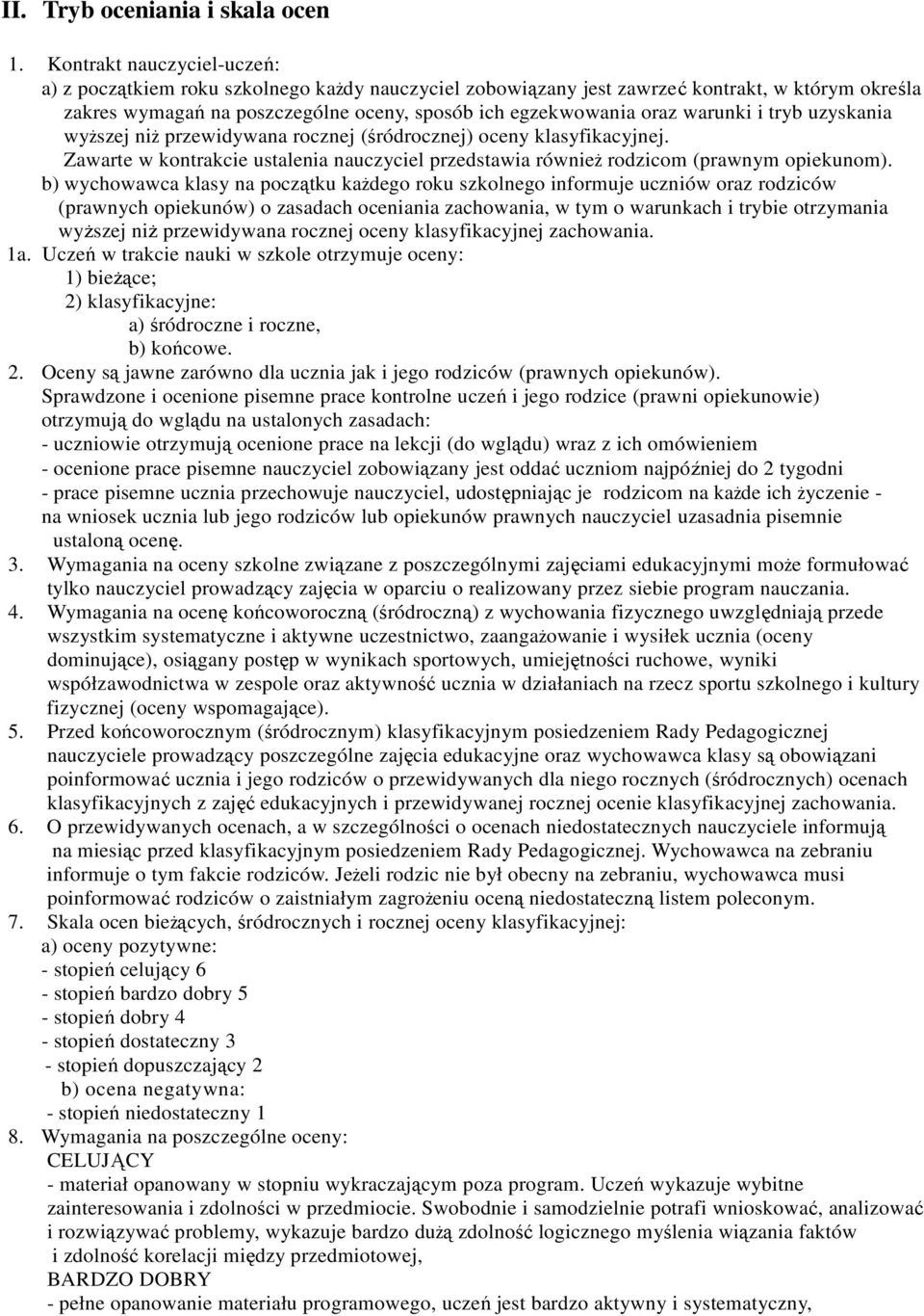 warunki i tryb uzyskania wyŝszej niŝ przewidywana rocznej (śródrocznej) oceny klasyfikacyjnej. Zawarte w kontrakcie ustalenia nauczyciel przedstawia równieŝ rodzicom (prawnym opiekunom).