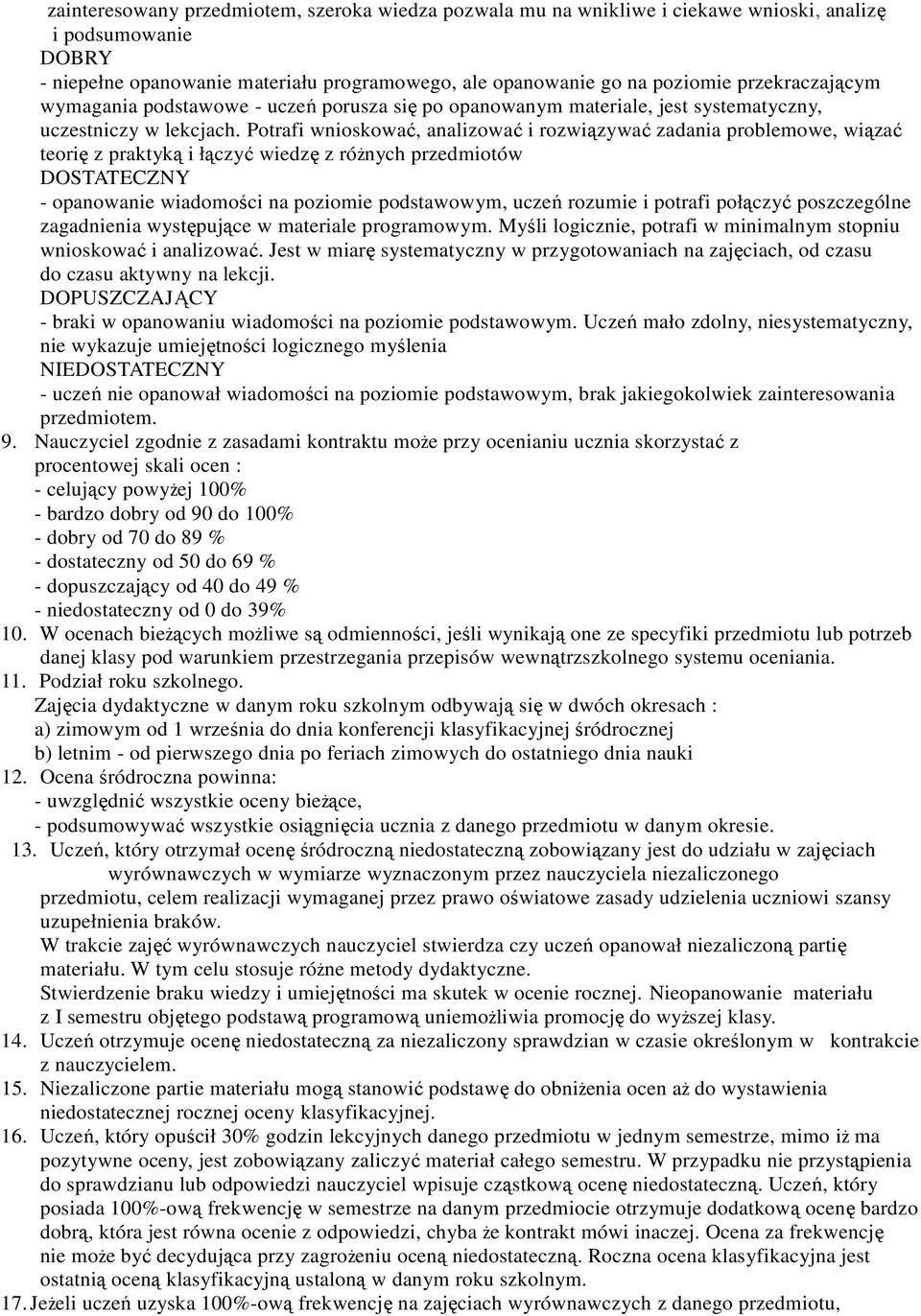 Potrafi wnioskować, analizować i rozwiązywać zadania problemowe, wiązać teorię z praktyką i łączyć wiedzę z róŝnych przedmiotów DOSTATECZNY - opanowanie wiadomości na poziomie podstawowym, uczeń