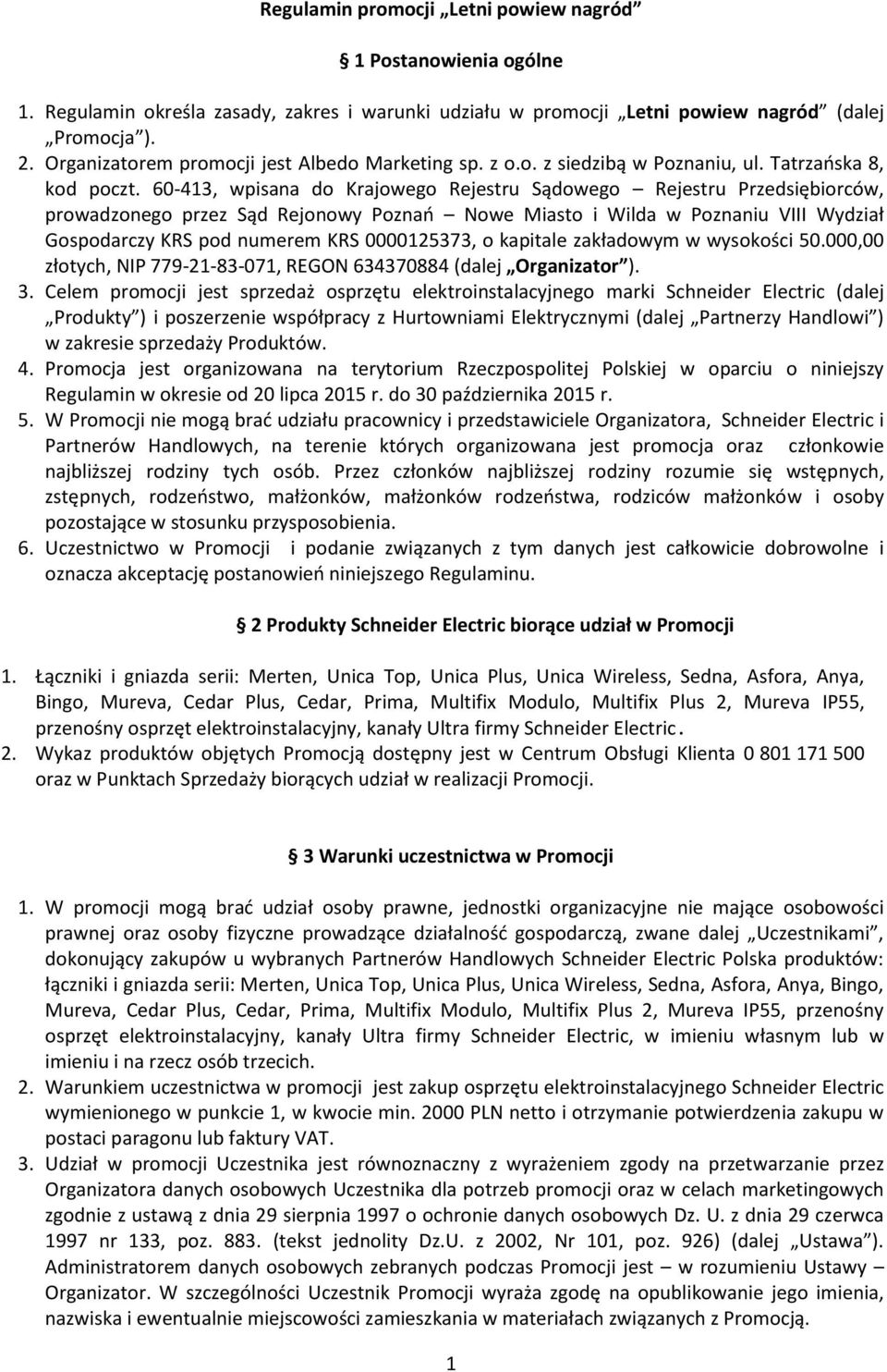 60-413, wpisana do Krajowego Rejestru Sądowego Rejestru Przedsiębiorców, prowadzonego przez Sąd Rejonowy Poznań Nowe Miasto i Wilda w Poznaniu VIII Wydział Gospodarczy KRS pod numerem KRS 0000125373,