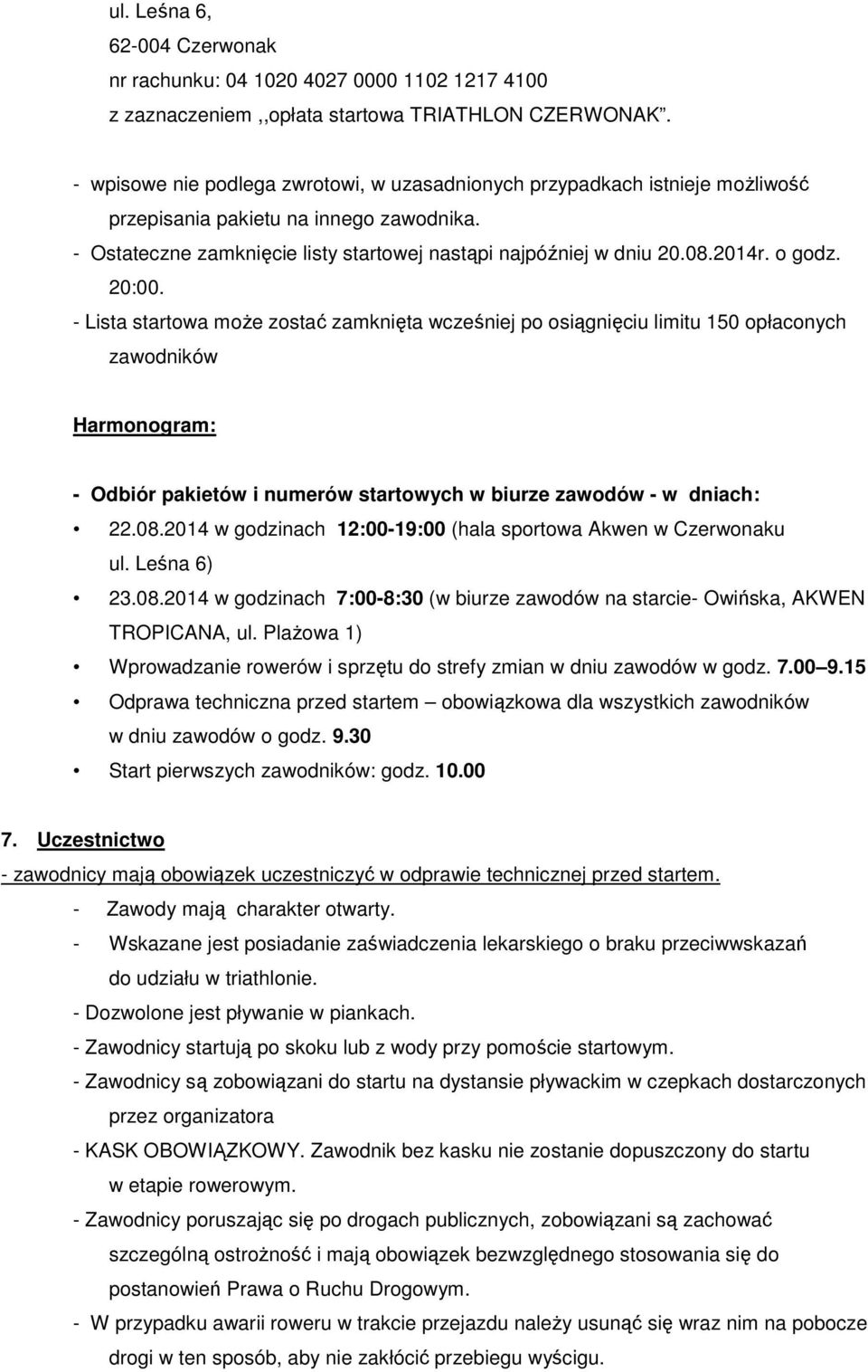 o godz. 20:00. - Lista startowa moŝe zostać zamknięta wcześniej po osiągnięciu limitu 150 opłaconych zawodników Harmonogram: - Odbiór pakietów i numerów startowych w biurze zawodów - w dniach: 22.08.