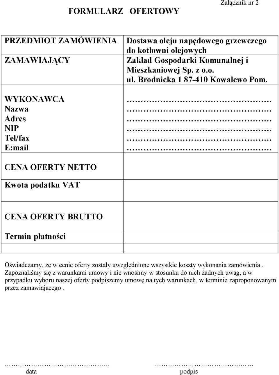 ...... CENA OFERTY NETTO Kwota podatku VAT CENA OFERTY BRUTTO Termin płatności Oświadczamy, że w cenie oferty zostały uwzględnione wszystkie koszty wykonania