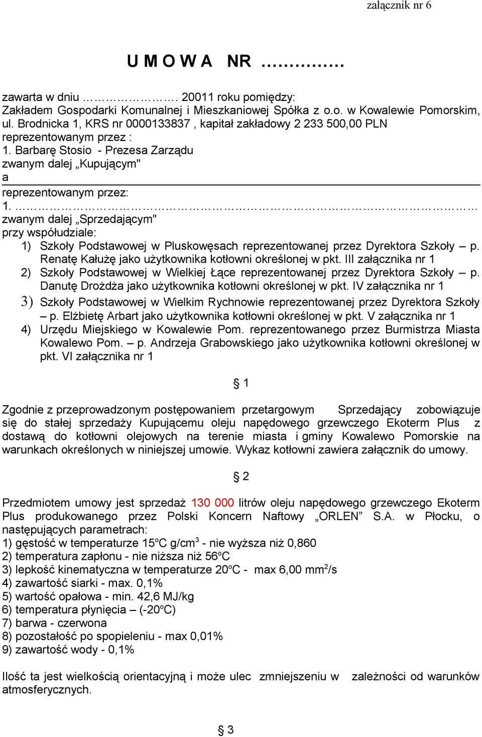 zwanym dalej Sprzedającym" przy współudziale: 1) Szkoły Podstawowej w Pluskowęsach reprezentowanej przez Dyrektora Szkoły p. Renatę Kałużę jako użytkownika kotłowni określonej w pkt.