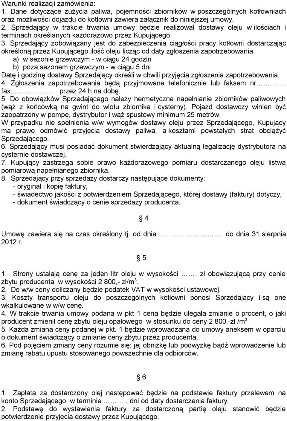 Sprzedający zobowiązany jest do zabezpieczenia ciągłości pracy kotłowni dostarczając określoną przez Kupującego ilość oleju licząc od daty zgłoszenia zapotrzebowania a) w sezonie grzewczym - w ciągu