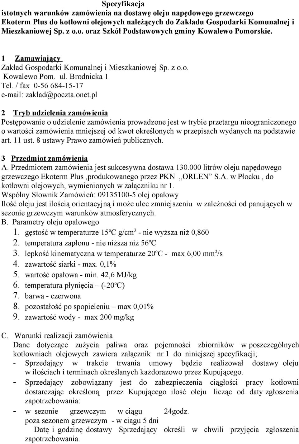 pl 2 Tryb udzielenia zamówienia Postępowanie o udzielenie zamówienia prowadzone jest w trybie przetargu nieograniczonego o wartości zamówienia mniejszej od kwot określonych w przepisach wydanych na