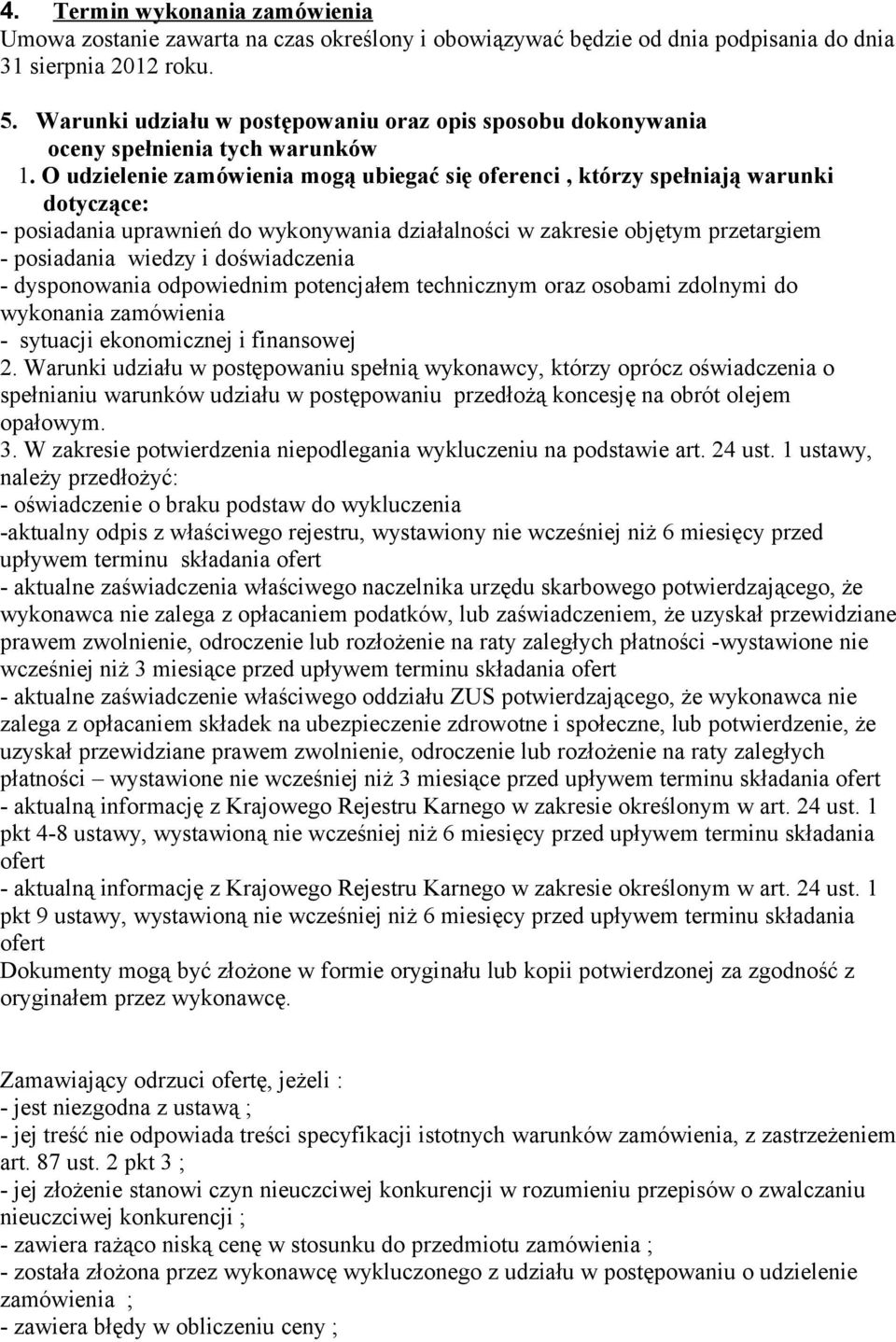 O udzielenie zamówienia mogą ubiegać się oferenci, którzy spełniają warunki dotyczące: - posiadania uprawnień do wykonywania działalności w zakresie objętym przetargiem - posiadania wiedzy i