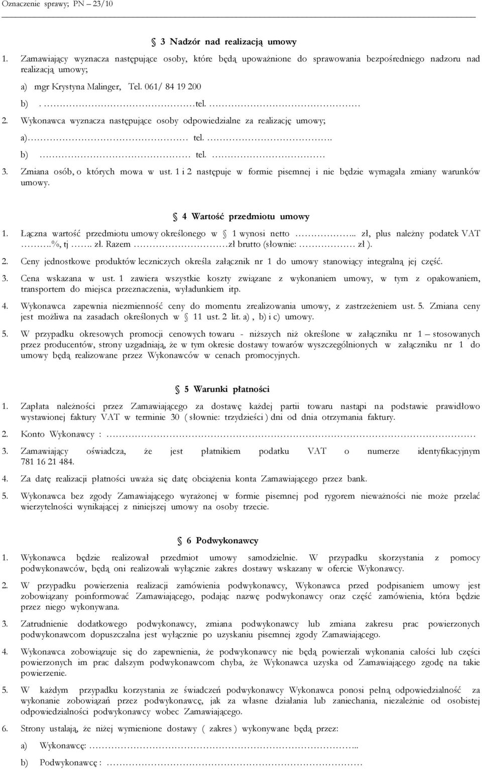 1 i 2 następuje w formie pisemnej i nie będzie wymagała zmiany warunków umowy. 4 Wartość przedmiotu umowy 1. Łączna wartość przedmiotu umowy określonego w 1 wynosi netto.. zł, plus należny podatek VAT.