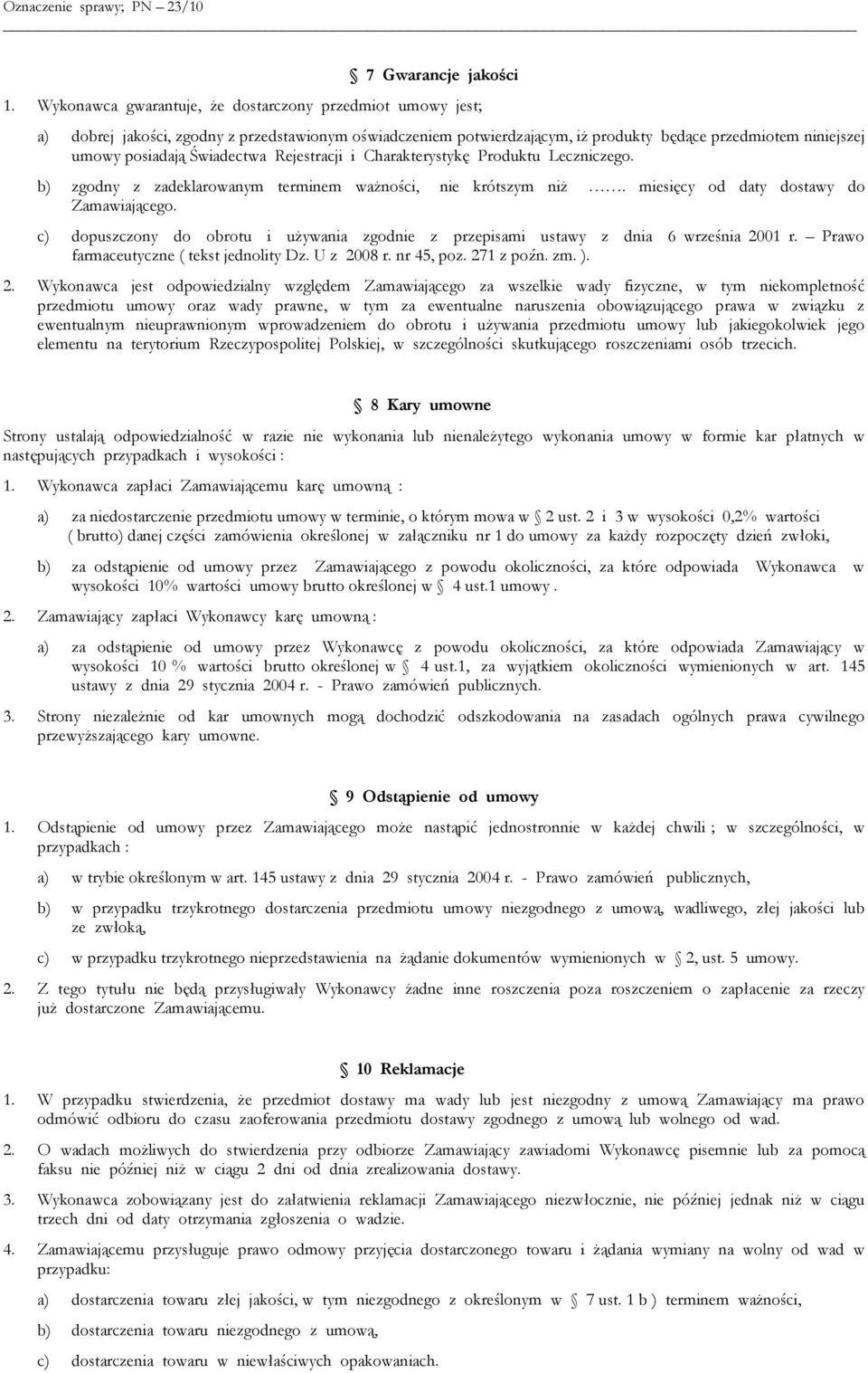 Świadectwa Rejestracji i Charakterystykę Produktu Leczniczego. b) zgodny z zadeklarowanym terminem ważności, nie krótszym niż. miesięcy od daty dostawy do Zamawiającego.