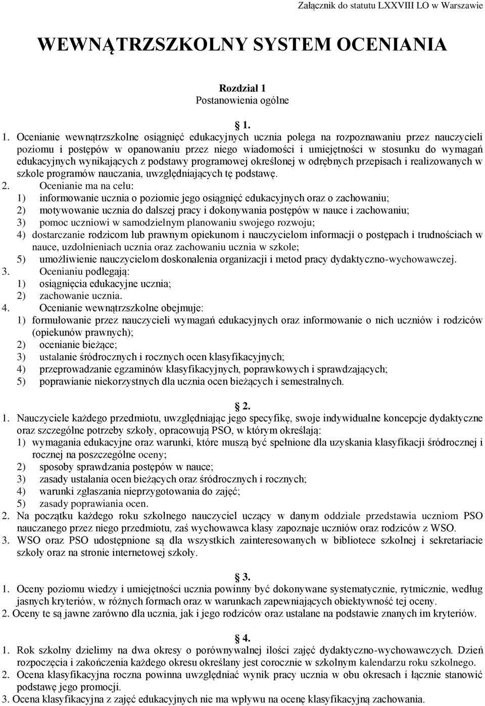 1. Ocenianie wewnątrzszkolne osiągnięć edukacyjnych ucznia polega na rozpoznawaniu przez nauczycieli poziomu i postępów w opanowaniu przez niego wiadomości i umiejętności w stosunku do wymagań