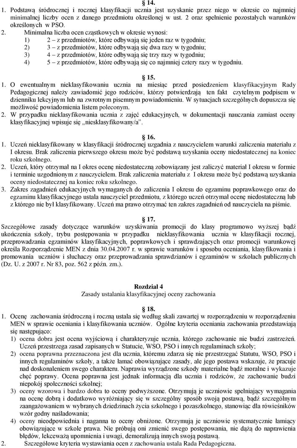 Minimalna liczba ocen cząstkowych w okresie wynosi: 1) 2 z przedmiotów, które odbywają się jeden raz w tygodniu; 2) 3 z przedmiotów, które odbywają się dwa razy w tygodniu; 3) 4 z przedmiotów, które