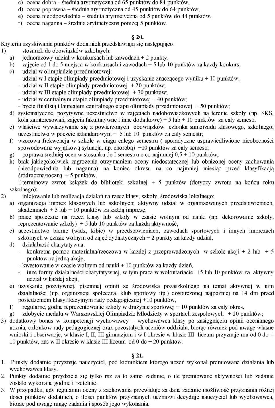 Kryteria uzyskiwania punktów dodatnich przedstawiają się następująco: 1) stosunek do obowiązków szkolnych: a) jednorazowy udział w konkursach lub zawodach + 2 punkty, b) zajęcie od 1 do 5 miejsca w