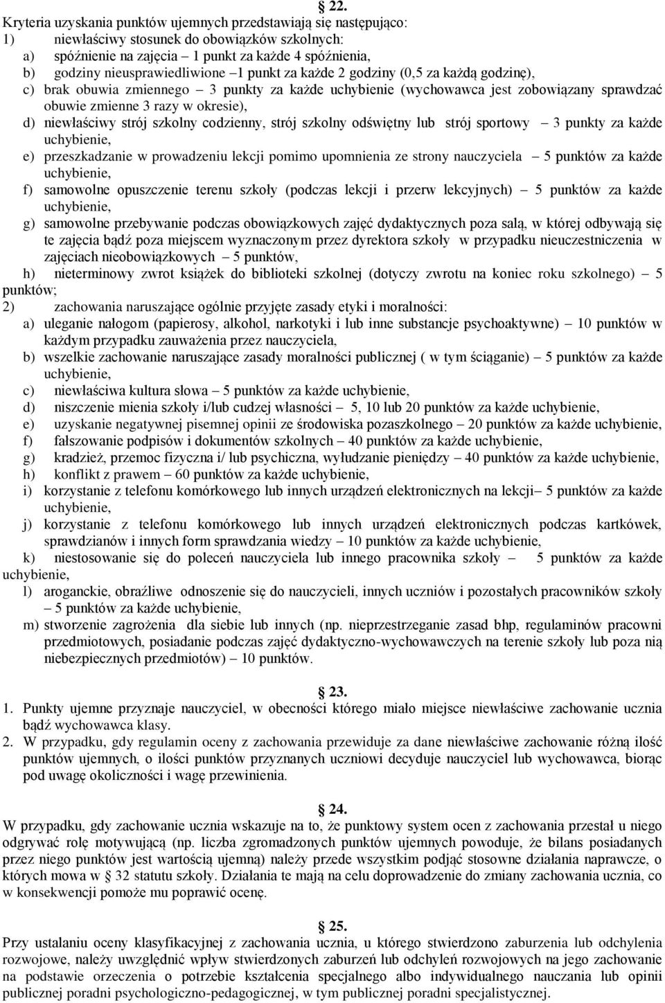 d) niewłaściwy strój szkolny codzienny, strój szkolny odświętny lub strój sportowy 3 punkty za każde e) przeszkadzanie w prowadzeniu lekcji pomimo upomnienia ze strony nauczyciela 5 punktów za każde