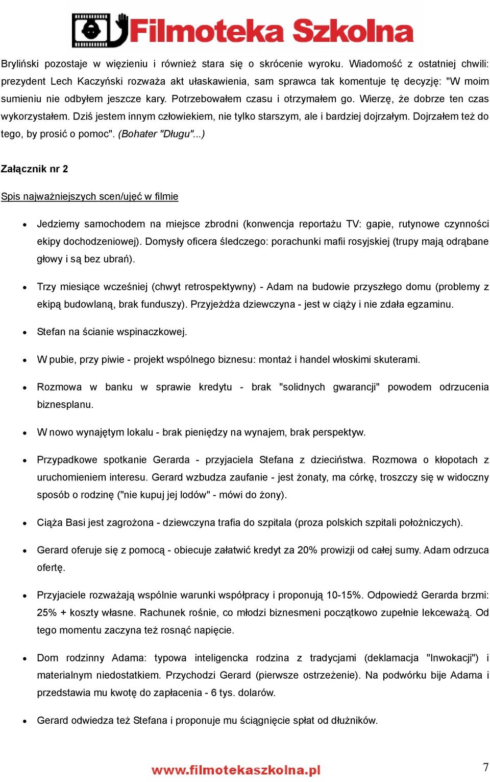 Wierzę, że dobrze ten czas wykorzystałem. Dziś jestem innym człowiekiem, nie tylko starszym, ale i bardziej dojrzałym. Dojrzałem też do tego, by prosić o pomoc". (Bohater "Długu".