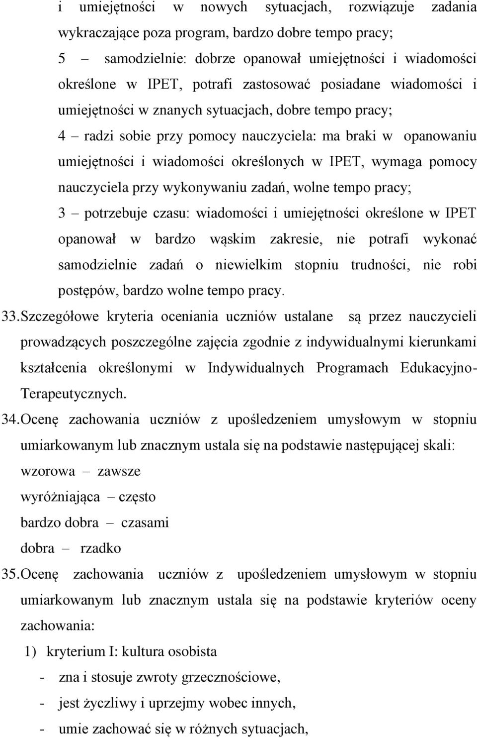 wymaga pomocy nauczyciela przy wykonywaniu zadań, wolne tempo pracy; 3 potrzebuje czasu: wiadomości i umiejętności określone w IPET opanował w bardzo wąskim zakresie, nie potrafi wykonać samodzielnie