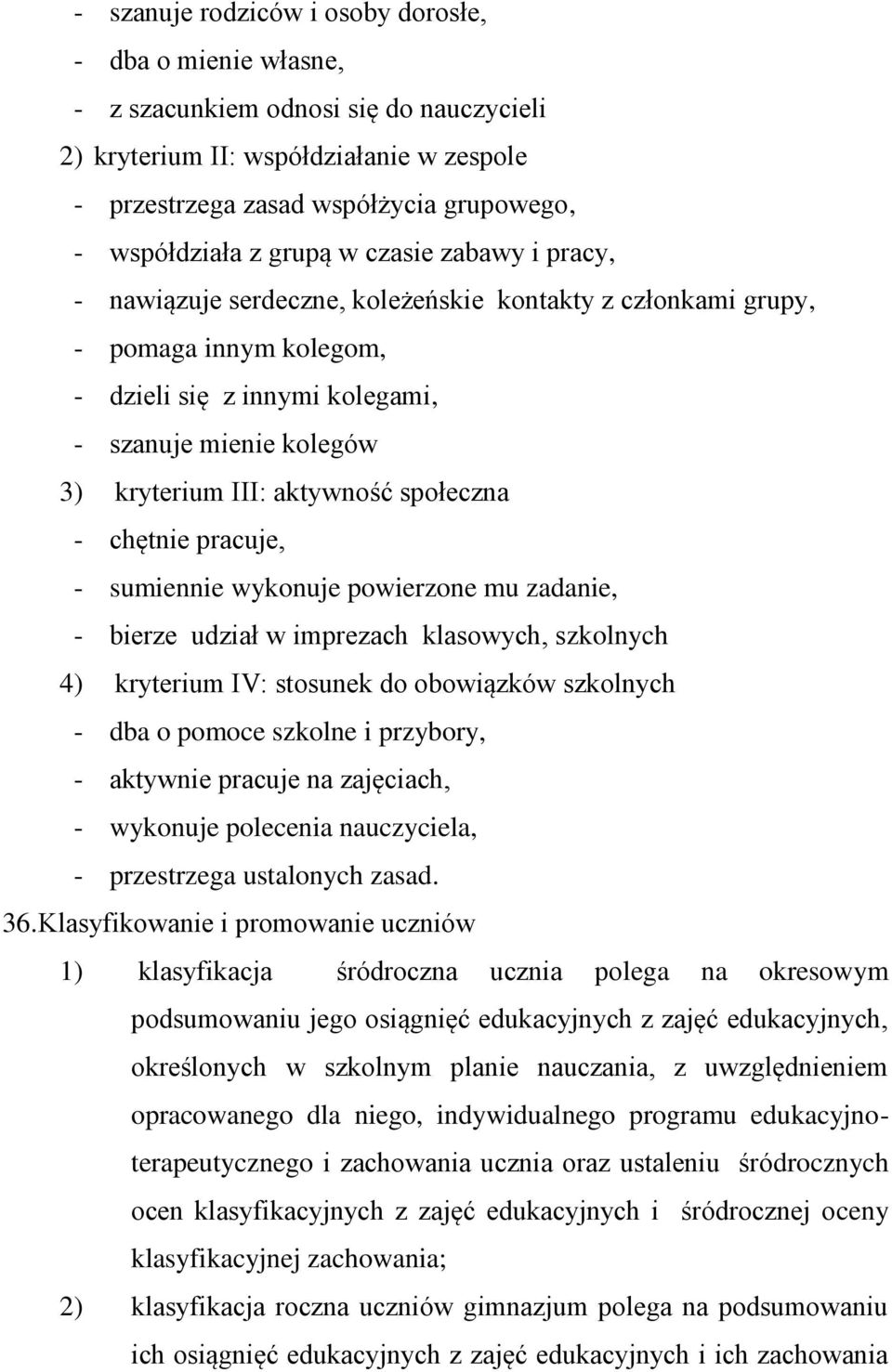 aktywność społeczna - chętnie pracuje, - sumiennie wykonuje powierzone mu zadanie, - bierze udział w imprezach klasowych, szkolnych 4) kryterium IV: stosunek do obowiązków szkolnych - dba o pomoce