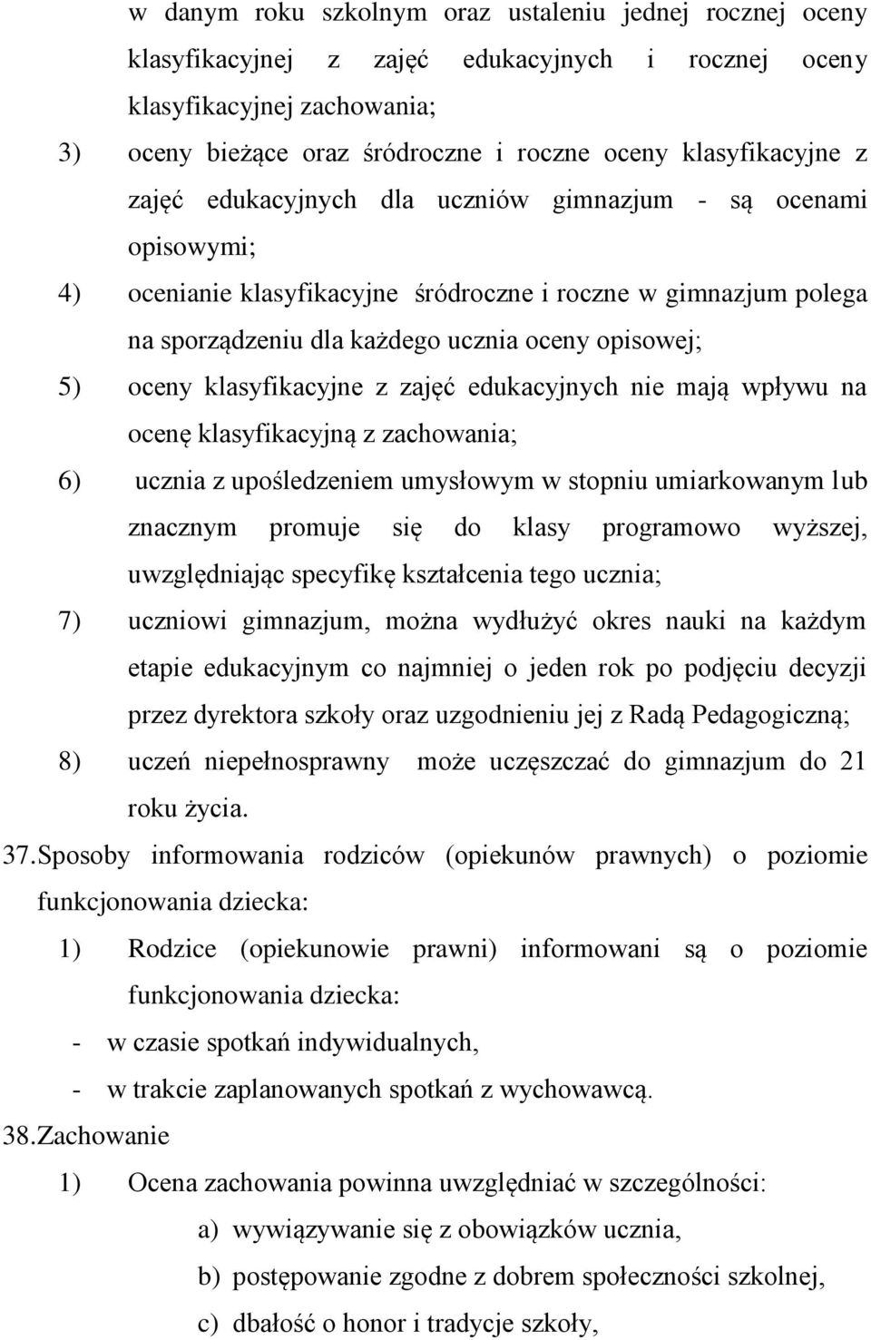 5) oceny klasyfikacyjne z zajęć edukacyjnych nie mają wpływu na ocenę klasyfikacyjną z zachowania; 6) ucznia z upośledzeniem umysłowym w stopniu umiarkowanym lub znacznym promuje się do klasy