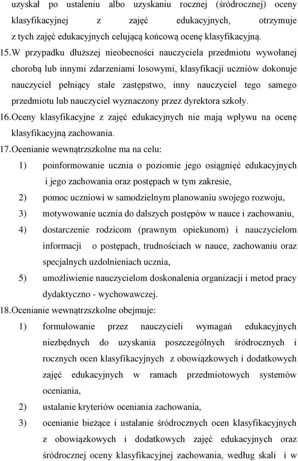 samego przedmiotu lub nauczyciel wyznaczony przez dyrektora szkoły. 16. Oceny klasyfikacyjne z zajęć edukacyjnych nie mają wpływu na ocenę klasyfikacyjną zachowania. 17.