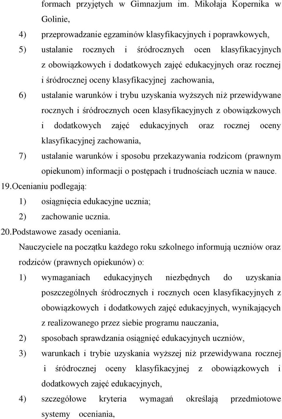 oraz rocznej i śródrocznej oceny klasyfikacyjnej zachowania, 6) ustalanie warunków i trybu uzyskania wyższych niż przewidywane rocznych i śródrocznych ocen klasyfikacyjnych z obowiązkowych i