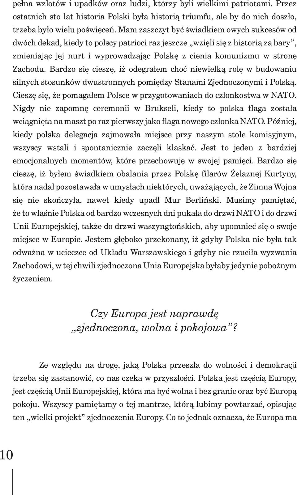 Zachodu. Bardzo siê cieszê, i odegra³em choæ niewielk¹ rolê w budowaniu silnych stosunków dwustronnych pomiêdzy Stanami Zjednoczonymi i Polsk¹.