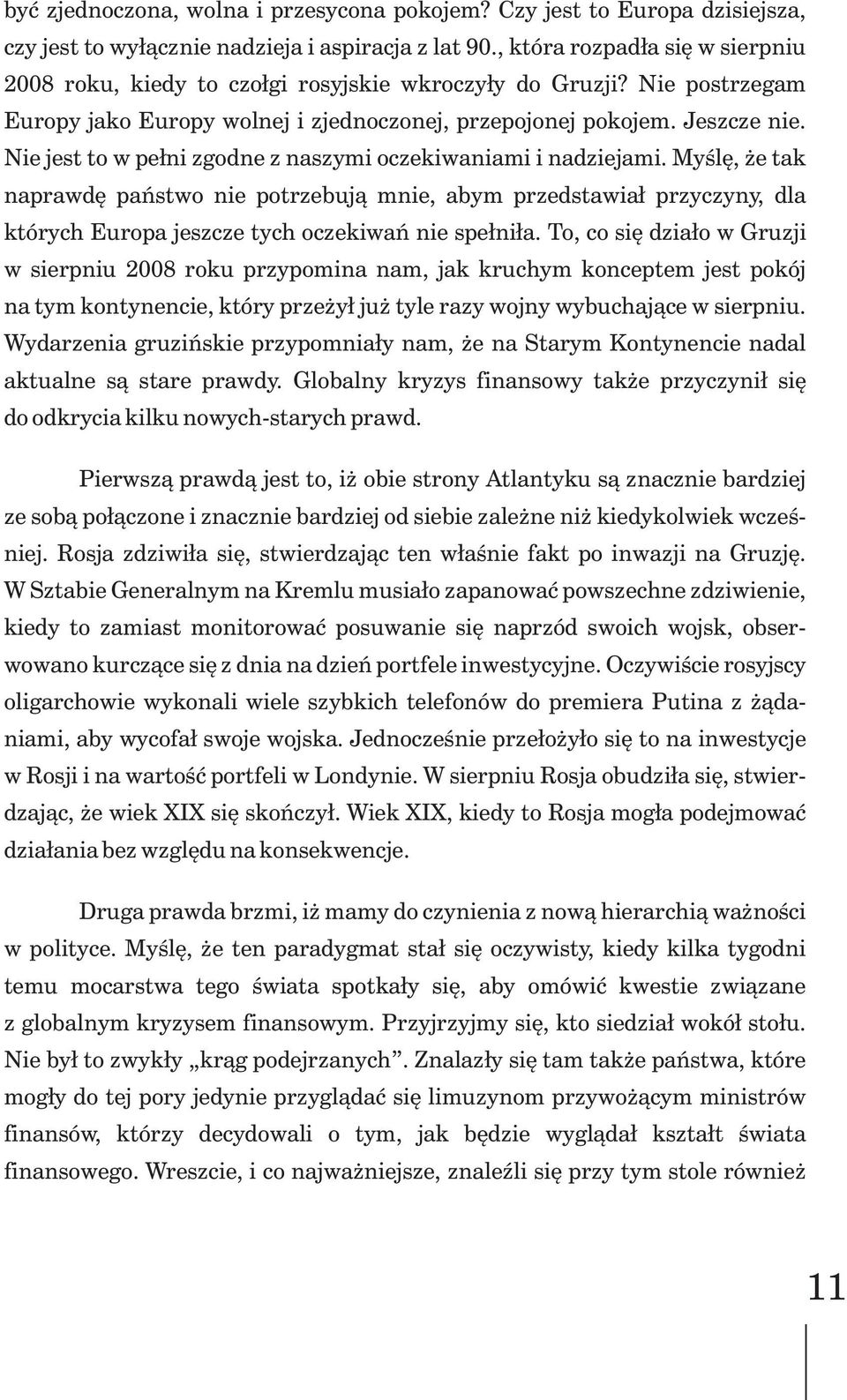 Nie jest to w pe³ni zgodne z naszymi oczekiwaniami i nadziejami. Myœlê, e tak naprawdê pañstwo nie potrzebuj¹ mnie, abym przedstawia³ przyczyny, dla których Europa jeszcze tych oczekiwañ nie spe³ni³a.