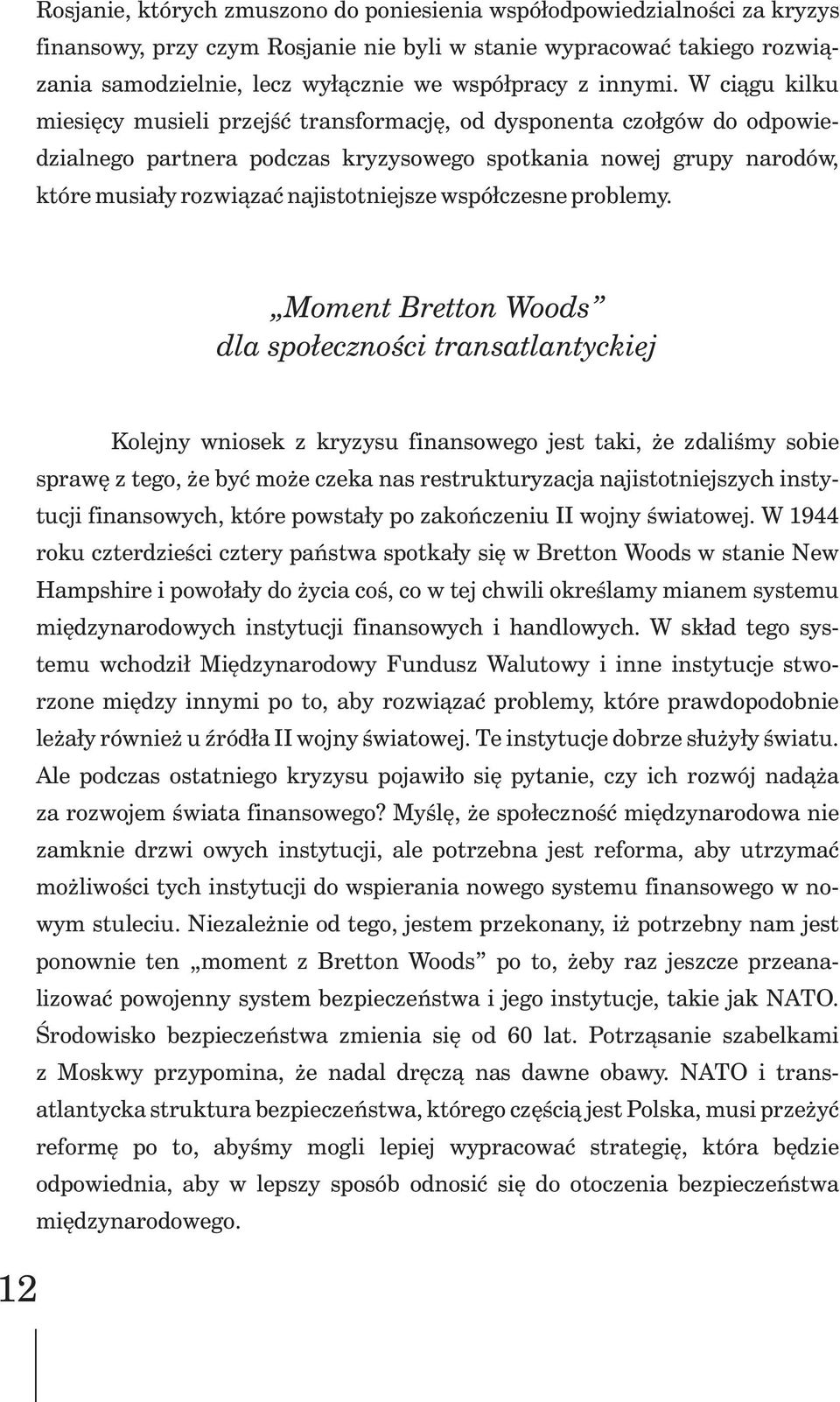 W ci¹gu kilku miesiêcy musieli przejœæ transformacjê, od dysponenta czo³gów do odpowiedzialnego partnera podczas kryzysowego spotkania nowej grupy narodów, które musia³y rozwi¹zaæ najistotniejsze