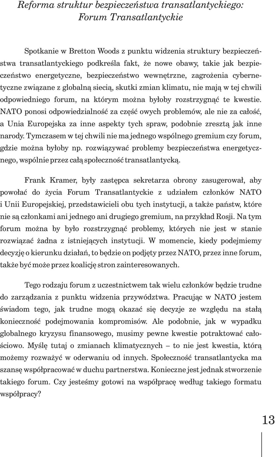 by³oby rozstrzygn¹æ te kwestie. NATO ponosi odpowiedzialnoœæ za czêœæ owych problemów, ale nie za ca³oœæ, a Unia Europejska za inne aspekty tych spraw, podobnie zreszt¹ jak inne narody.