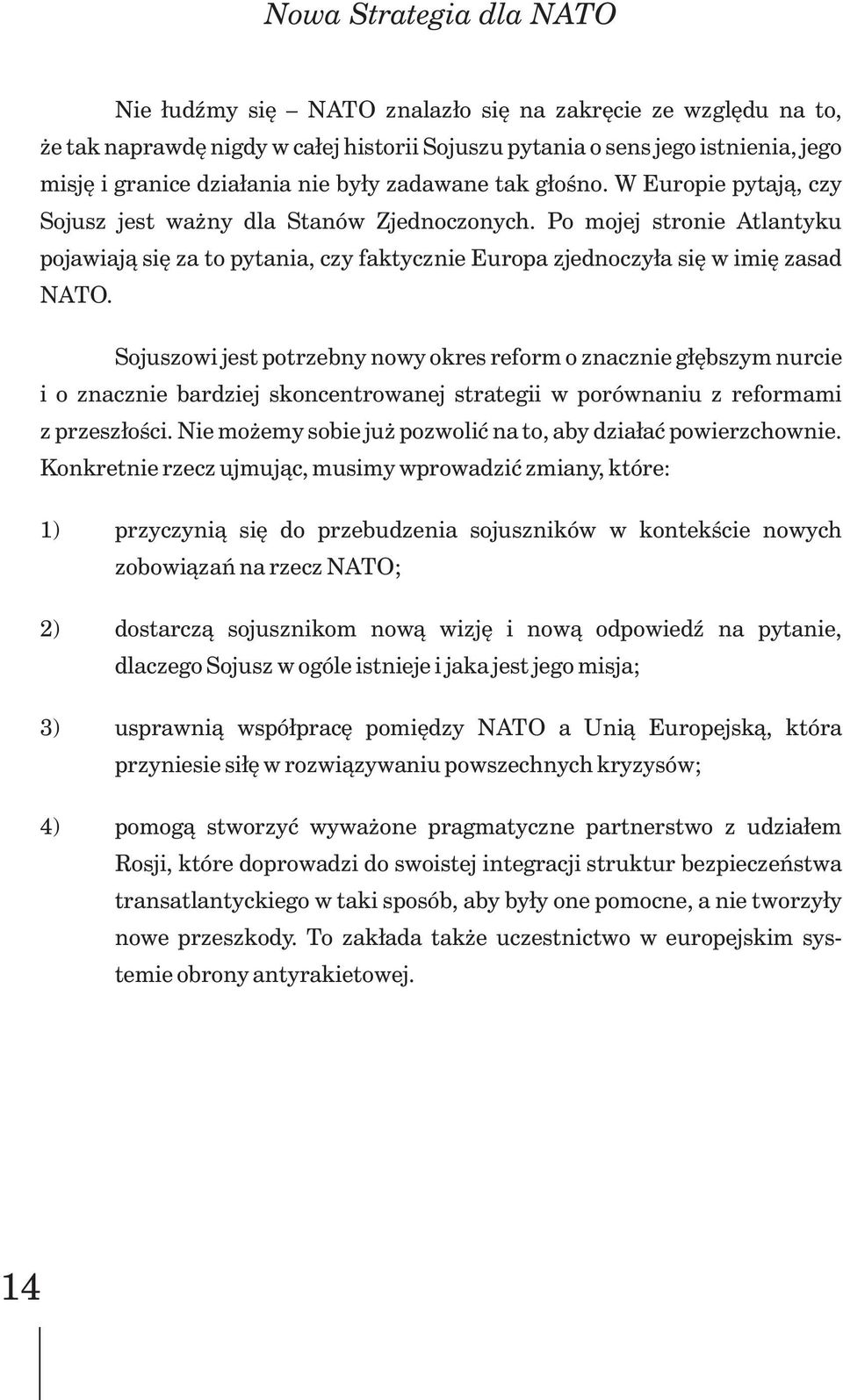 Po mojej stronie Atlantyku pojawiaj¹ siê za to pytania, czy faktycznie Europa zjednoczy³a siê w imiê zasad NATO.