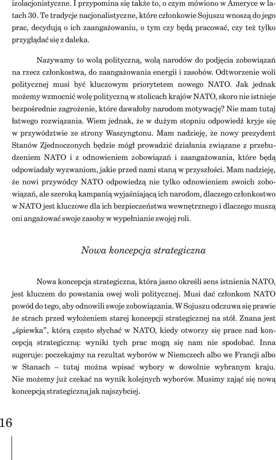 Nazywamy to wol¹ polityczn¹, wol¹ narodów do podjêcia zobowi¹zañ na rzecz cz³onkostwa, do zaanga owania energii i zasobów. Odtworzenie woli politycznej musi byæ kluczowym priorytetem nowego NATO.