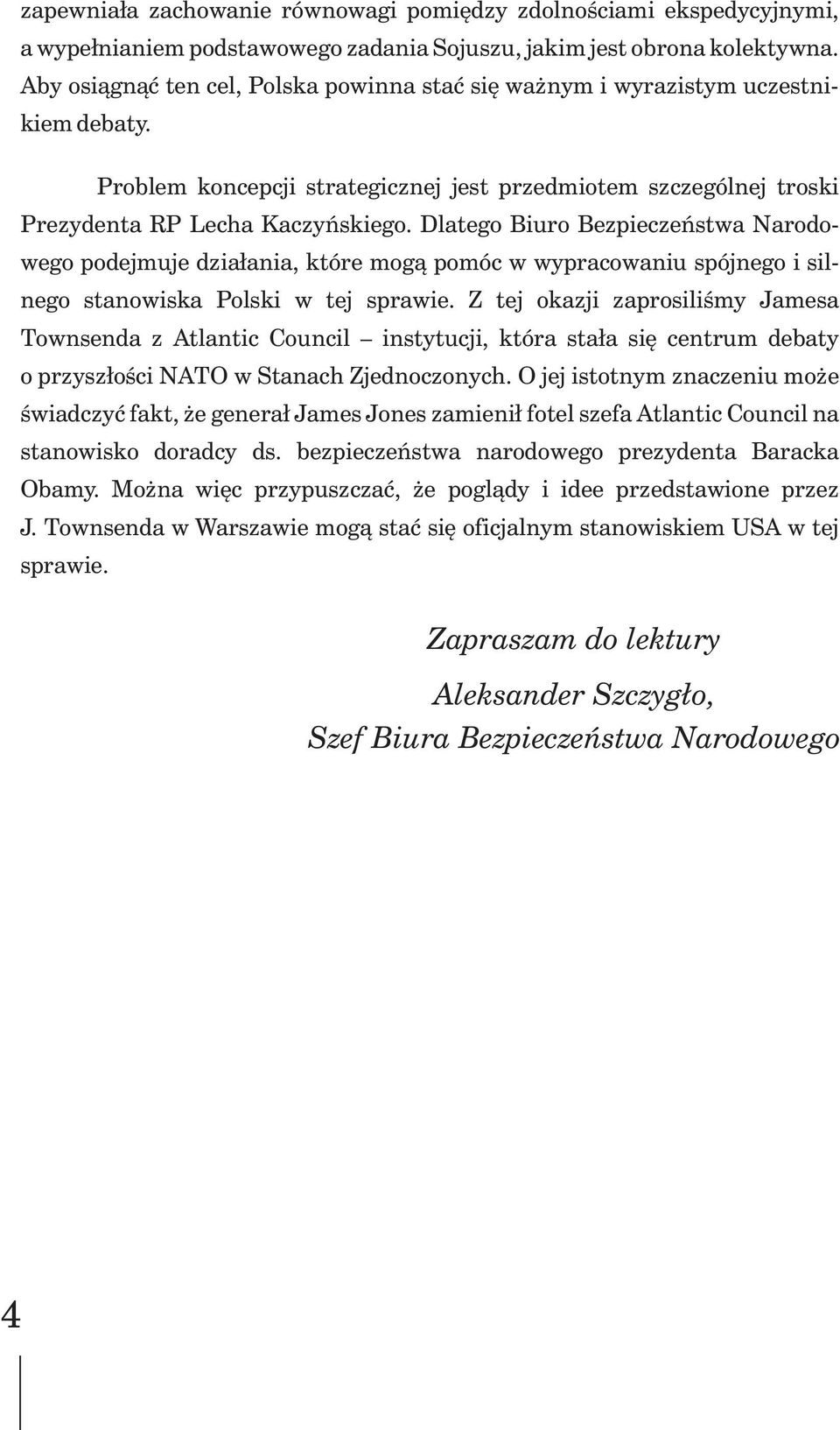 Dlatego Biuro Bezpieczeñstwa Narodowego podejmuje dzia³ania, które mog¹ pomóc w wypracowaniu spójnego i silnego stanowiska Polski w tej sprawie.