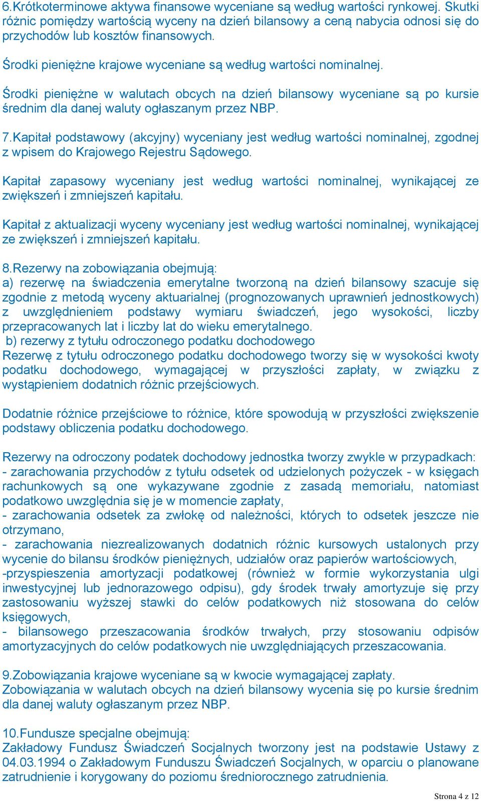 Kapitał podstawowy (akcyjny) wyceniany jest według wartości nominalnej, zgodnej z wpisem do Krajowego Rejestru Sądowego.