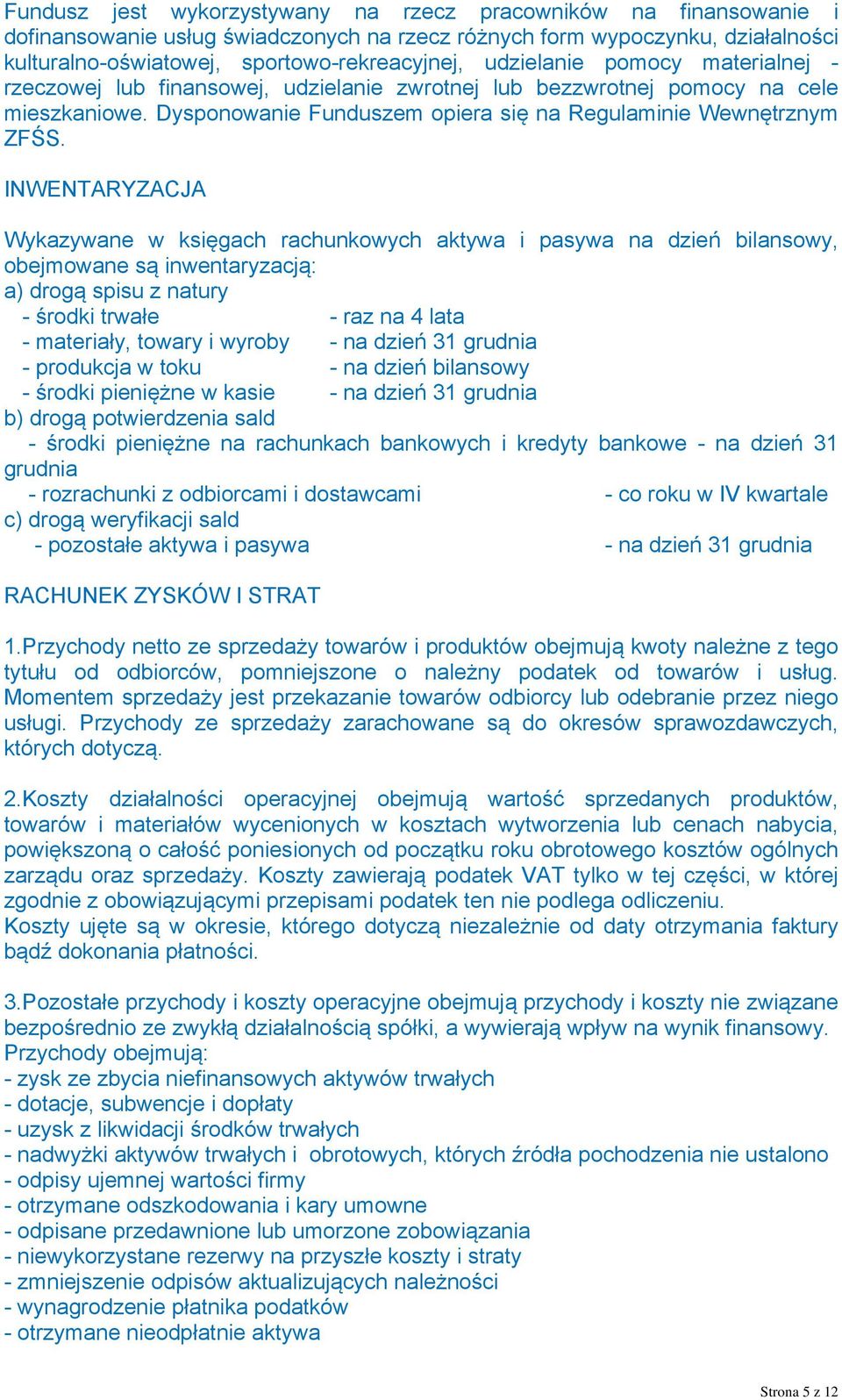 INWENTARYZACJA Wykazywane w księgach rachunkowych aktywa i pasywa na dzień bilansowy, obejmowane są inwentaryzacją: a) drogą spisu z natury - środki trwałe - raz na 4 lata - materiały, towary i