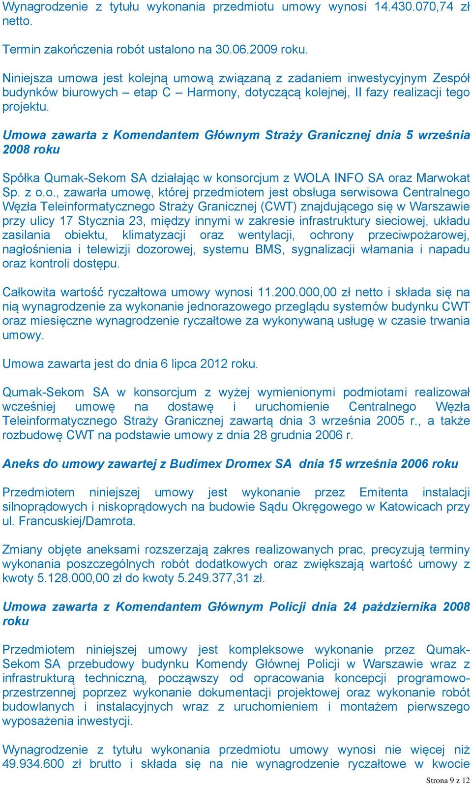 Umowa zawarta z Komendantem Głównym Straży Granicznej dnia 5 września 2008 roku Spółka Qumak-Sekom SA działając w konsorcjum z WOLA INFO SA oraz Marwokat Sp. z o.o., zawarła umowę, której przedmiotem