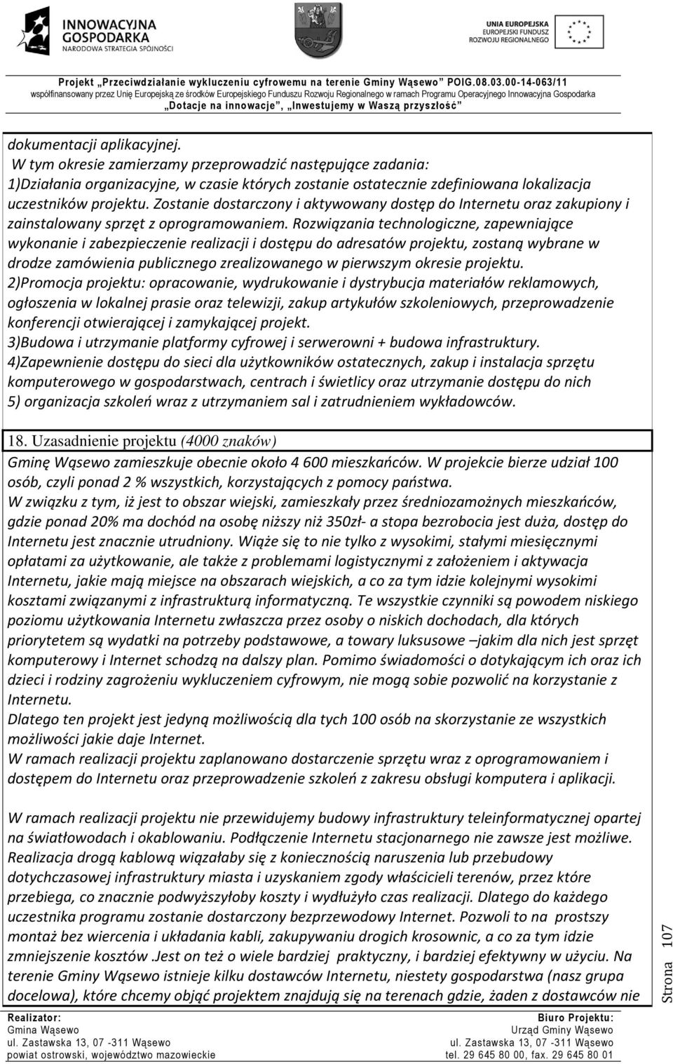 Rozwiązania technologiczne, zapewniające wykonanie i zabezpieczenie realizacji i dostępu do adresatów projektu, zostaną wybrane w drodze zamówienia publicznego zrealizowanego w pierwszym okresie