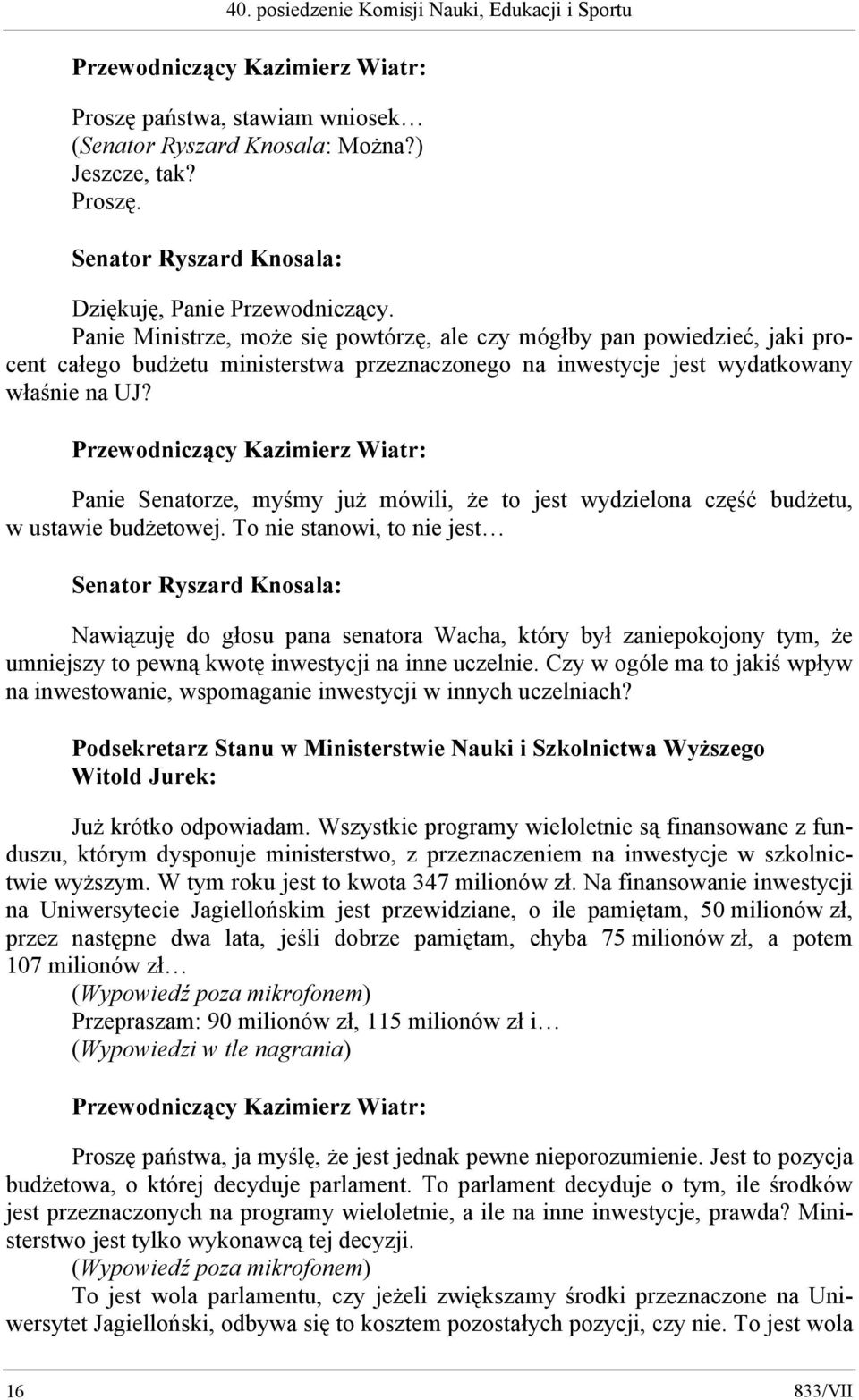 Panie Senatorze, myśmy już mówili, że to jest wydzielona część budżetu, w ustawie budżetowej.