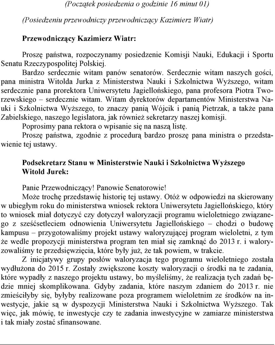 Serdecznie witam naszych gości, pana ministra Witolda Jurka z Ministerstwa Nauki i Szkolnictwa Wyższego, witam serdecznie pana prorektora Uniwersytetu Jagiellońskiego, pana profesora Piotra