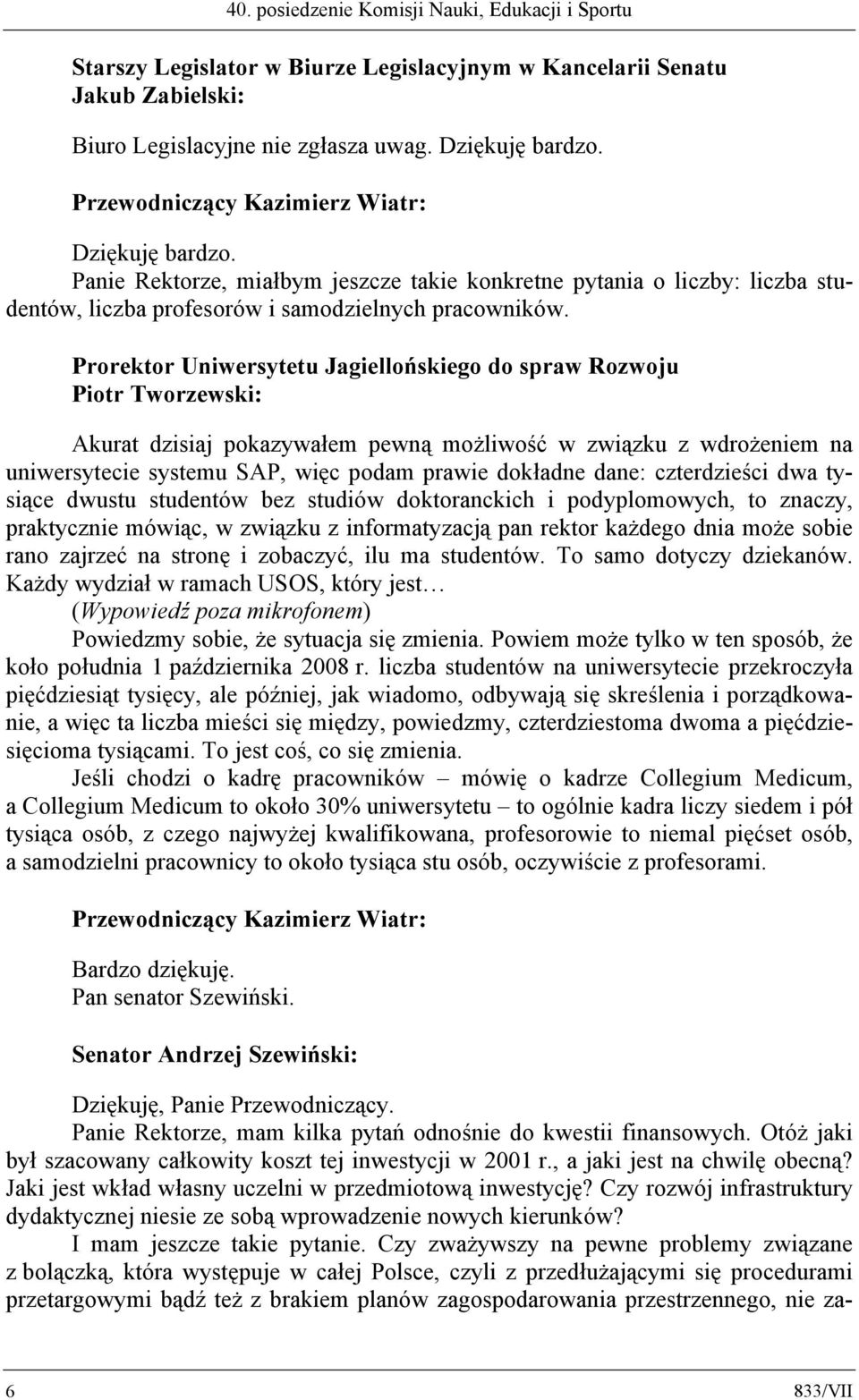 Prorektor Uniwersytetu Jagiellońskiego do spraw Rozwoju Piotr Tworzewski: Akurat dzisiaj pokazywałem pewną możliwość w związku z wdrożeniem na uniwersytecie systemu SAP, więc podam prawie dokładne