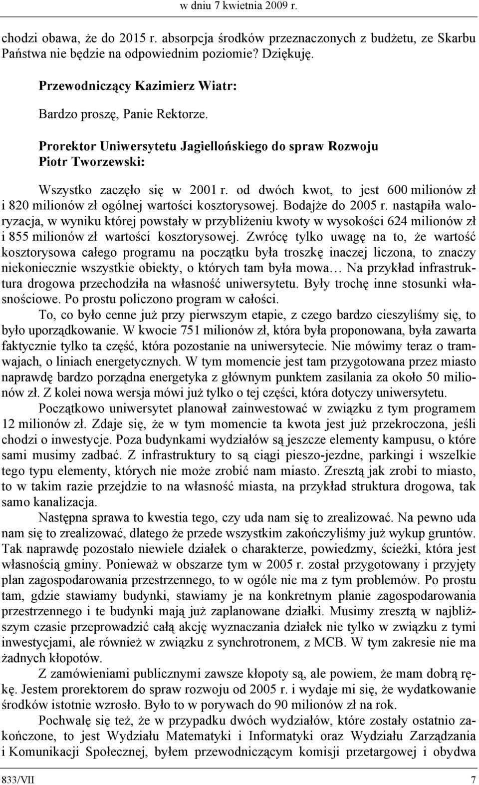 Bodajże do 2005 r. nastąpiła waloryzacja, w wyniku której powstały w przybliżeniu kwoty w wysokości 624 milionów zł i 855 milionów zł wartości kosztorysowej.