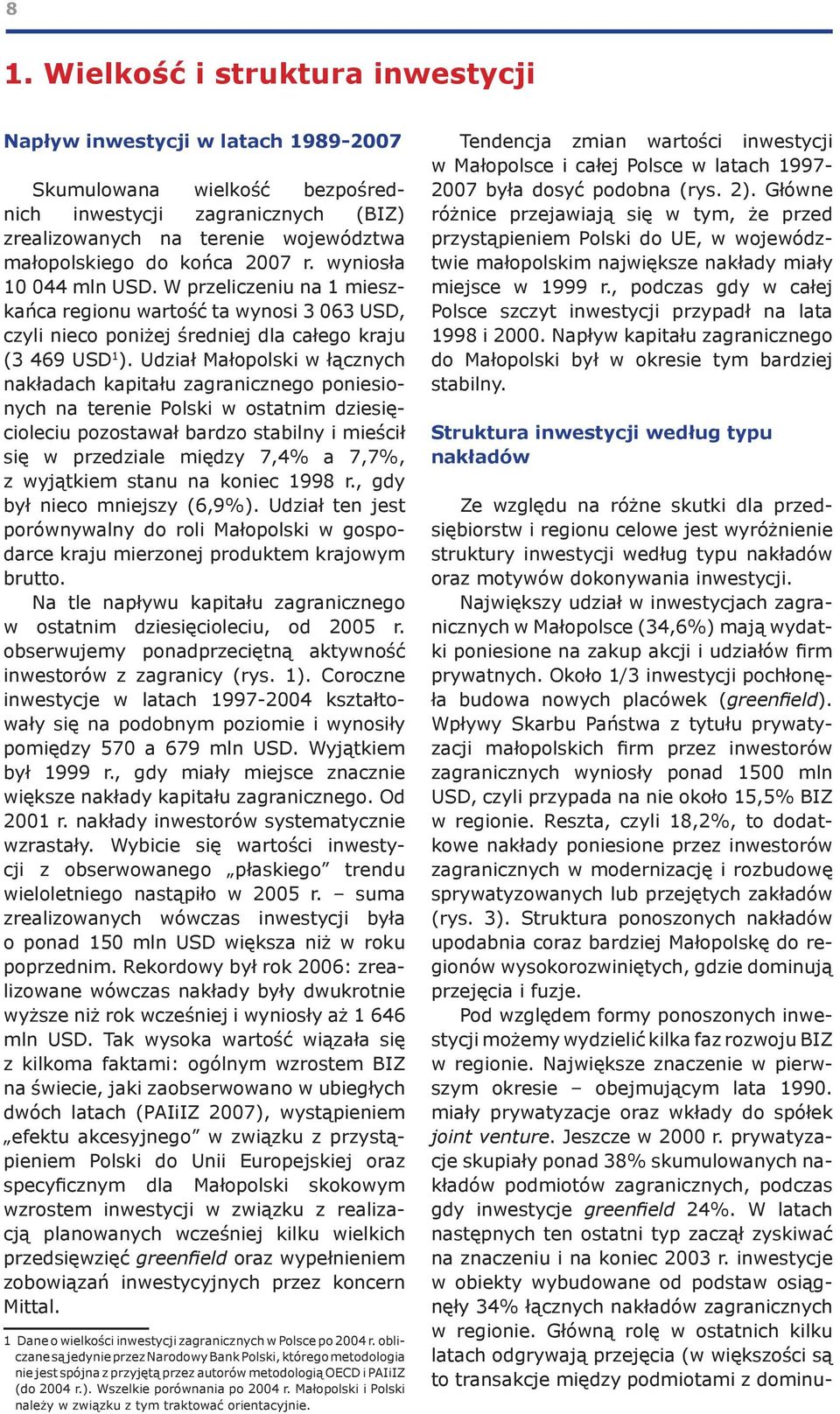 Udział Małopolski w łącznych nakładach kapitału zagranicznego poniesionych na terenie Polski w ostatnim dziesięcioleciu pozostawał bardzo stabilny i mieścił się w przedziale między 7,4% a 7,7%, z